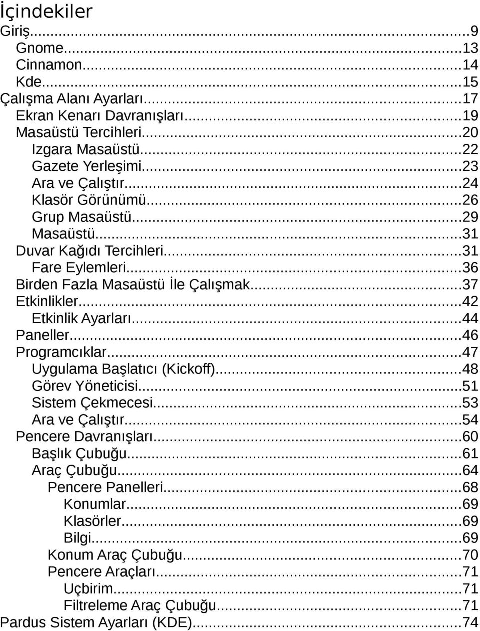 ..42 Etkinlik Ayarları...44 Paneller...46 Programcıklar...47 Uygulama Başlatıcı (Kickoff)...48 Görev Yöneticisi...51 Sistem Çekmecesi...53 Ara ve Çalıştır...54 Pencere Davranışları.