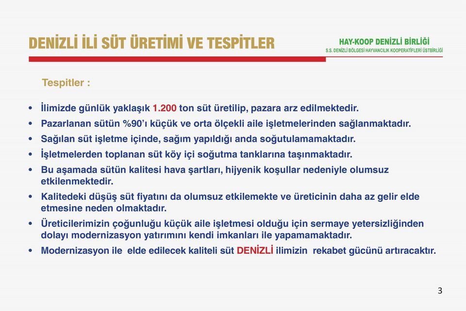 İşletmelerden toplanan süt köy içi soğutma tanklarına taşınmaktadır. Bu aşamada sütün kalitesi hava şartları, hijyenik koşullar nedeniyle olumsuz etkilenmektedir.