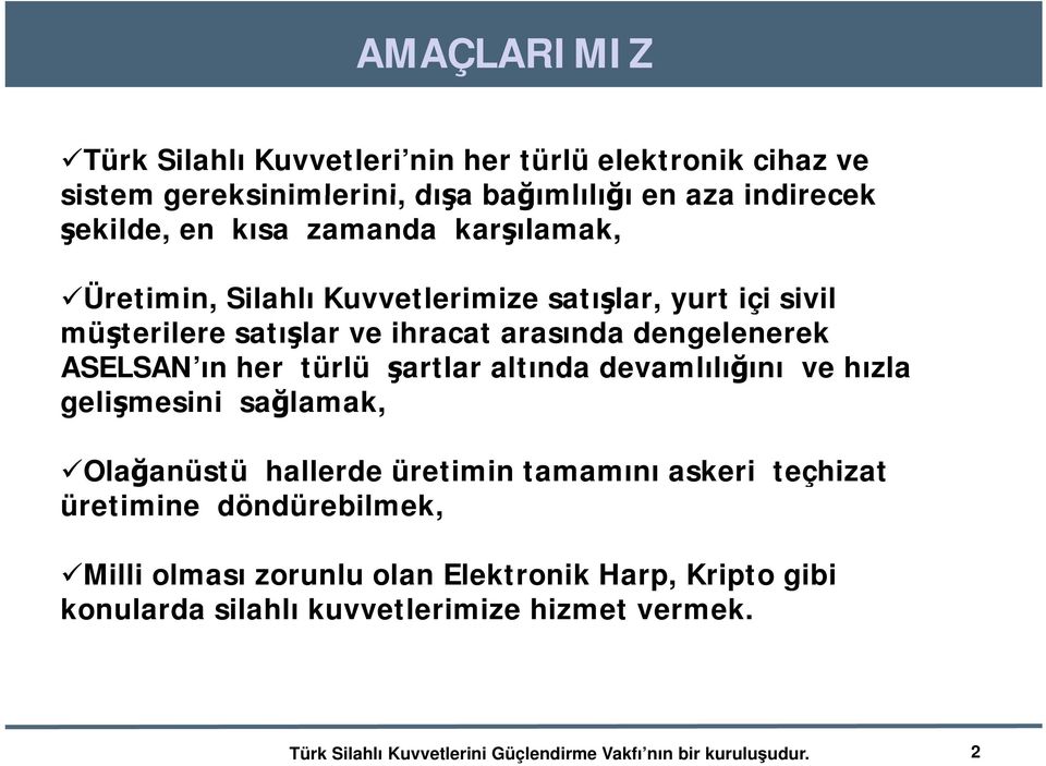 şartlar altında devamlılığını ve hızla gelişmesini sağlamak, ğ Olağanüstü hallerde üretimin tamamını askeri teçhizat üretimine döndürebilmek, Milli