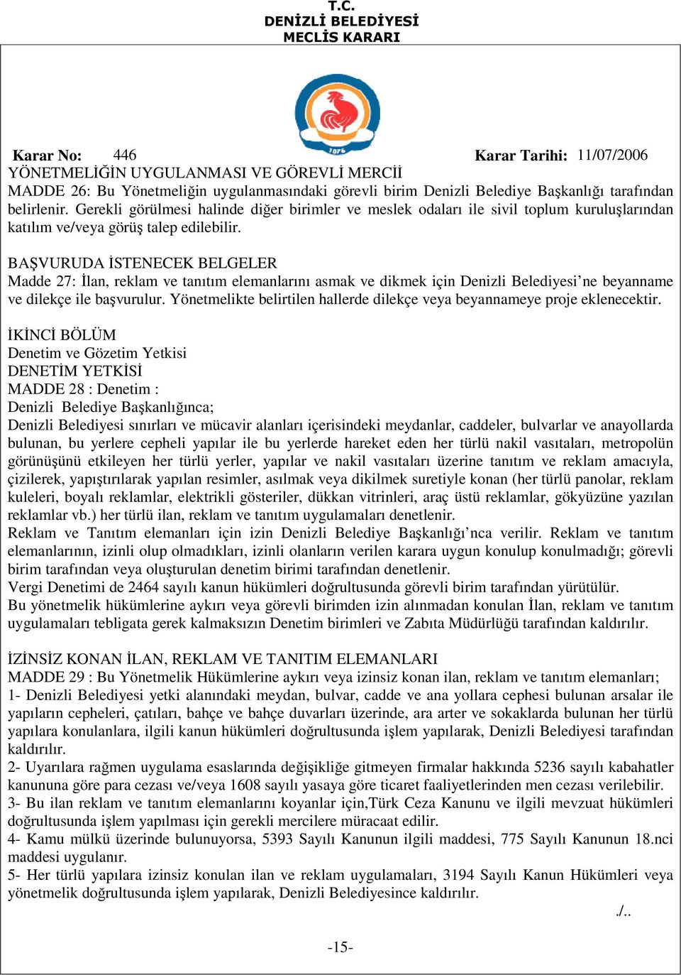 BAŞVURUDA ĐSTENECEK BELGELER Madde 27: Đlan, reklam ve tanıtım elemanlarını asmak ve dikmek için Denizli Belediyesi ne beyanname ve dilekçe ile başvurulur.