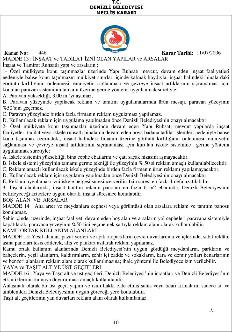 artıklarının sıçramaması için konulan paravan sisteminin tamamı üzerine germe yöntemi uygulanmak suretiyle; A. Paravan yüksekliği, 3.00 m. yi aşamaz, B.