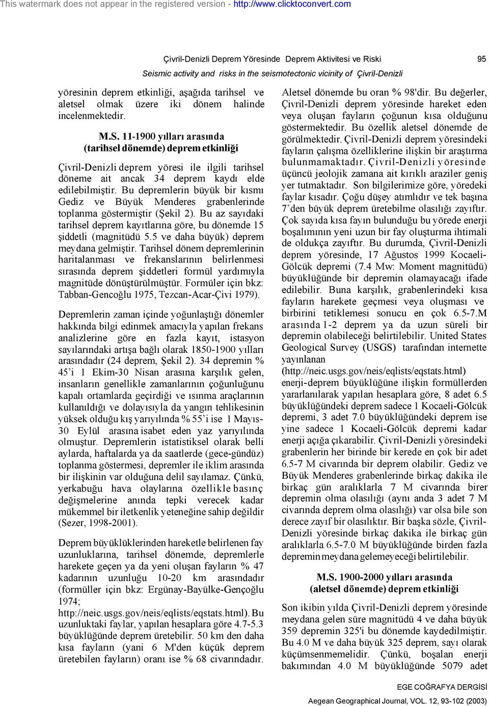 11-1900 yılları arasında (tarihsel dönemde) deprem etkinliği Çivril-Denizli deprem yöresi ile ilgili tarihsel döneme ait ancak 34 deprem kaydı elde edilebilmiştir.