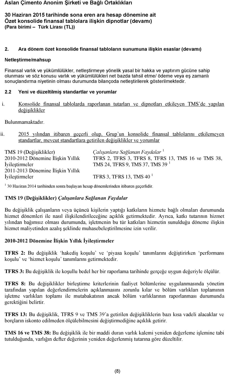 2 Yeni ve düzeltilmiş standartlar ve yorumlar i. Konsolide finansal tablolarda raporlanan tutarları ve dipnotları etkileyen TMS de yapılan değişiklikler Bulunmamaktadır. ii.