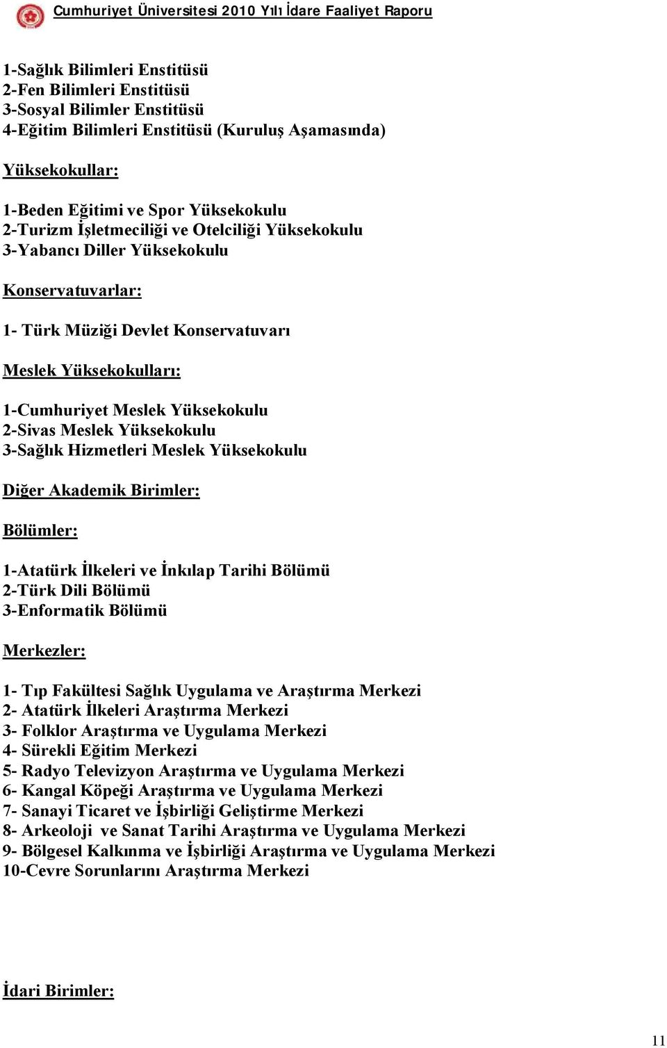 Yüksekokulu 3-Sağlık Hizmetleri Meslek Yüksekokulu Diğer Akademik Birimler: Bölümler: 1-Atatürk İlkeleri ve İnkılap Tarihi Bölümü 2-Türk Dili Bölümü 3-Enformatik Bölümü Merkezler: 1- Tıp Fakültesi