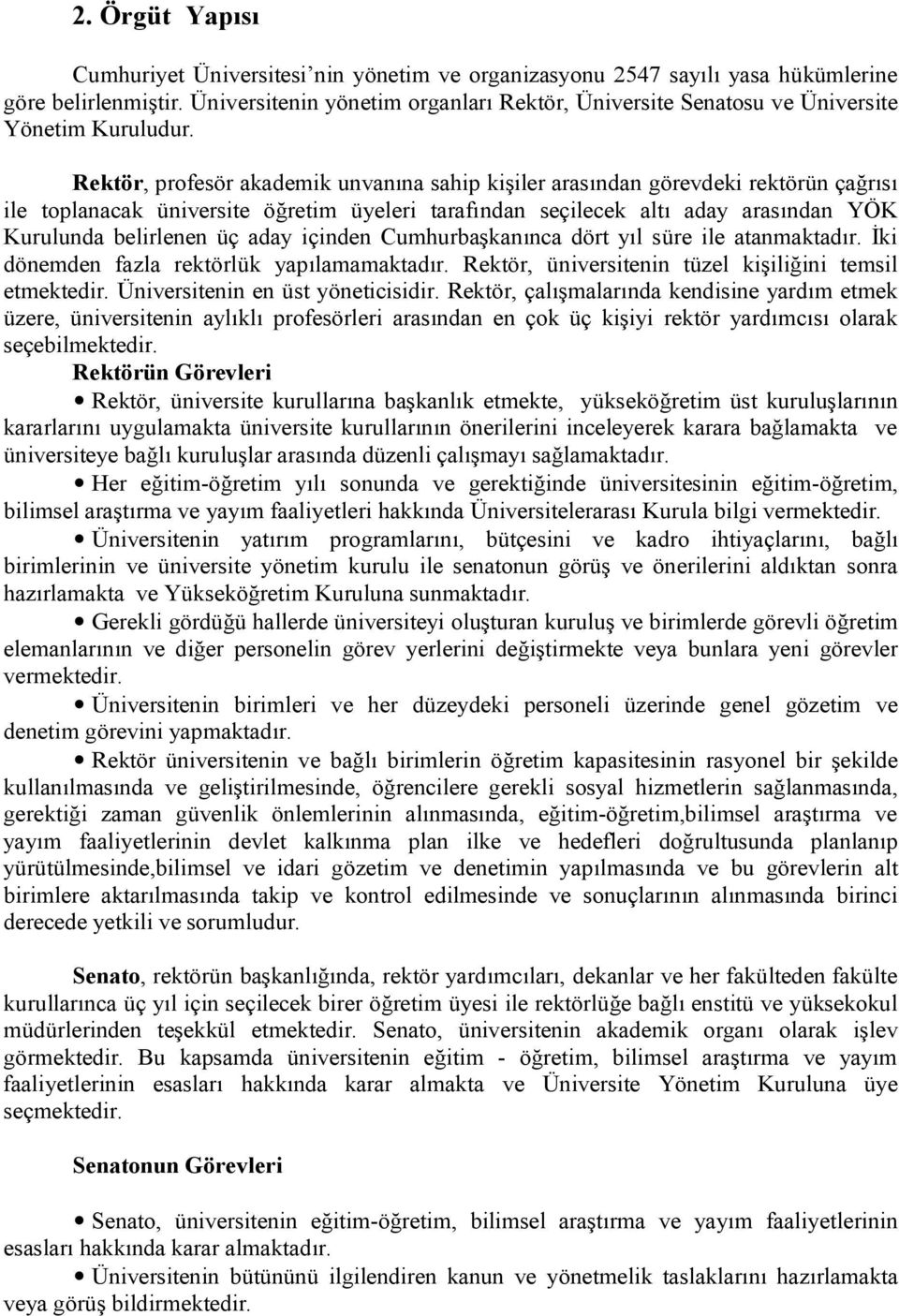 Rektör, profesör akademik unvanına sahip kişiler arasından görevdeki rektörün çağrısı ile toplanacak üniversite öğretim üyeleri tarafından seçilecek altı aday arasından YÖK Kurulunda belirlenen üç