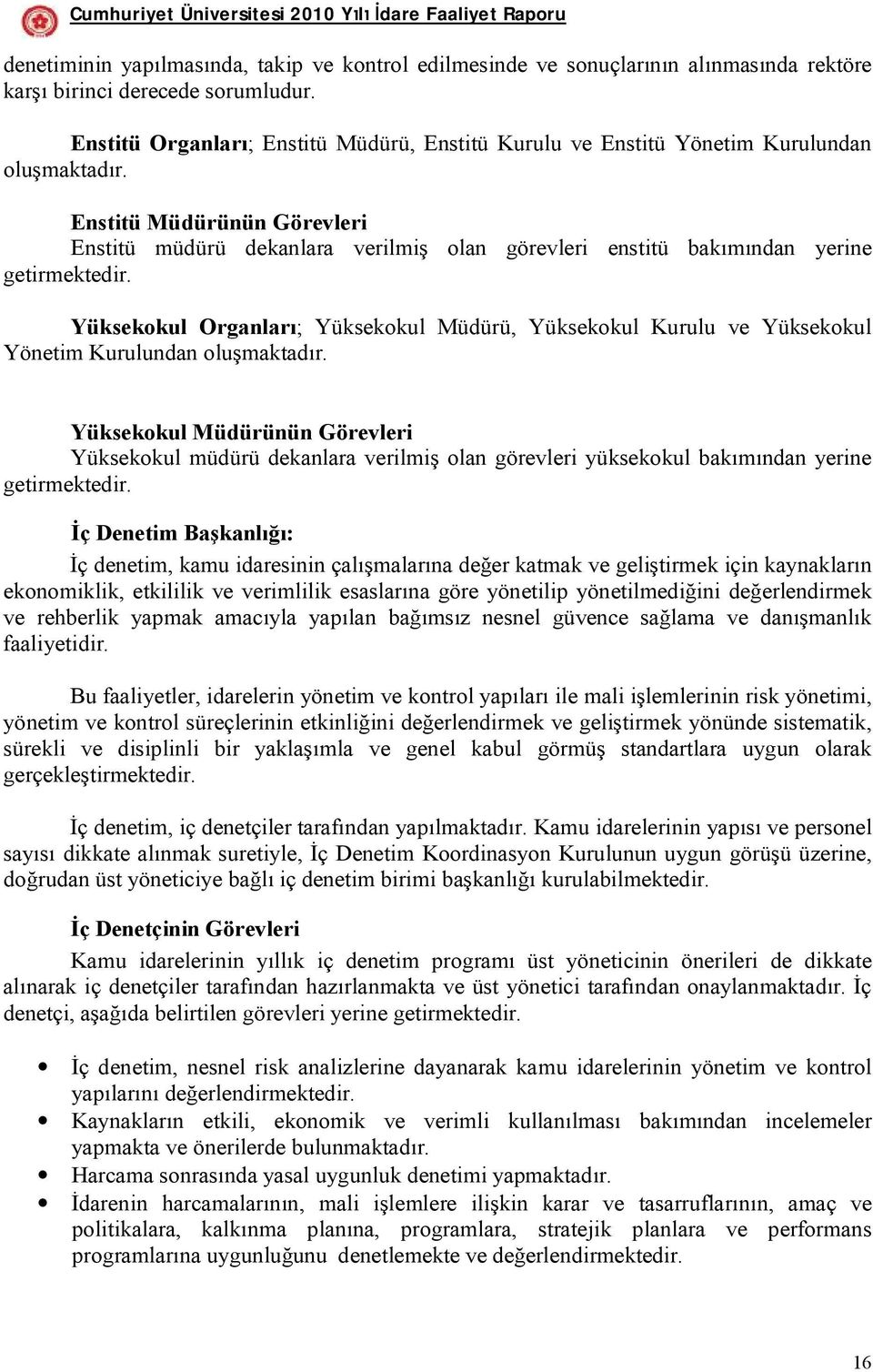 Enstitü Müdürünün Görevleri Enstitü müdürü dekanlara verilmiş olan görevleri enstitü bakımından yerine getirmektedir.