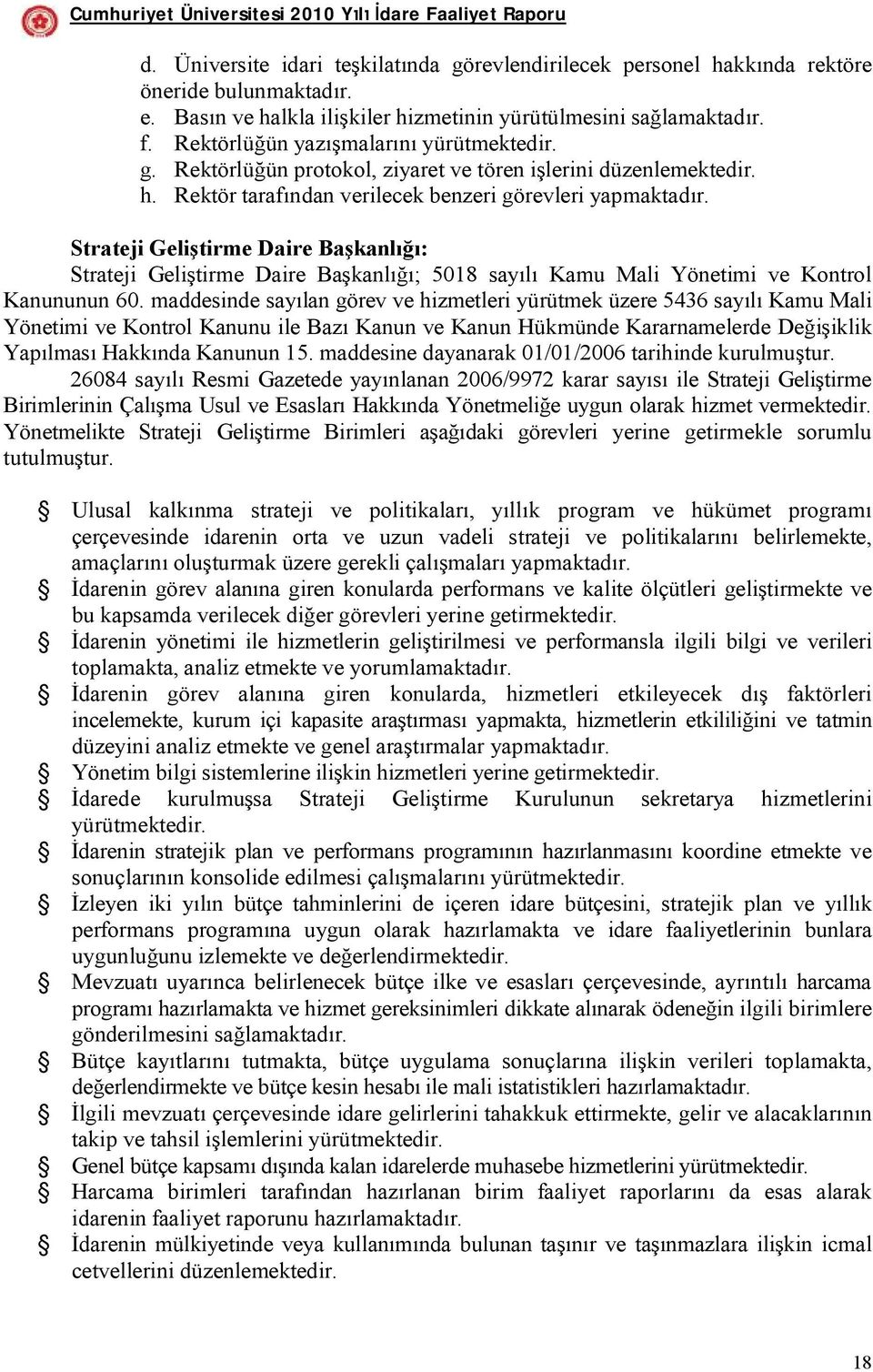 Strateji Geliştirme Daire Başkanlığı: Strateji Geliştirme Daire Başkanlığı; 5018 sayılı Kamu Mali Yönetimi ve Kontrol Kanununun 60.