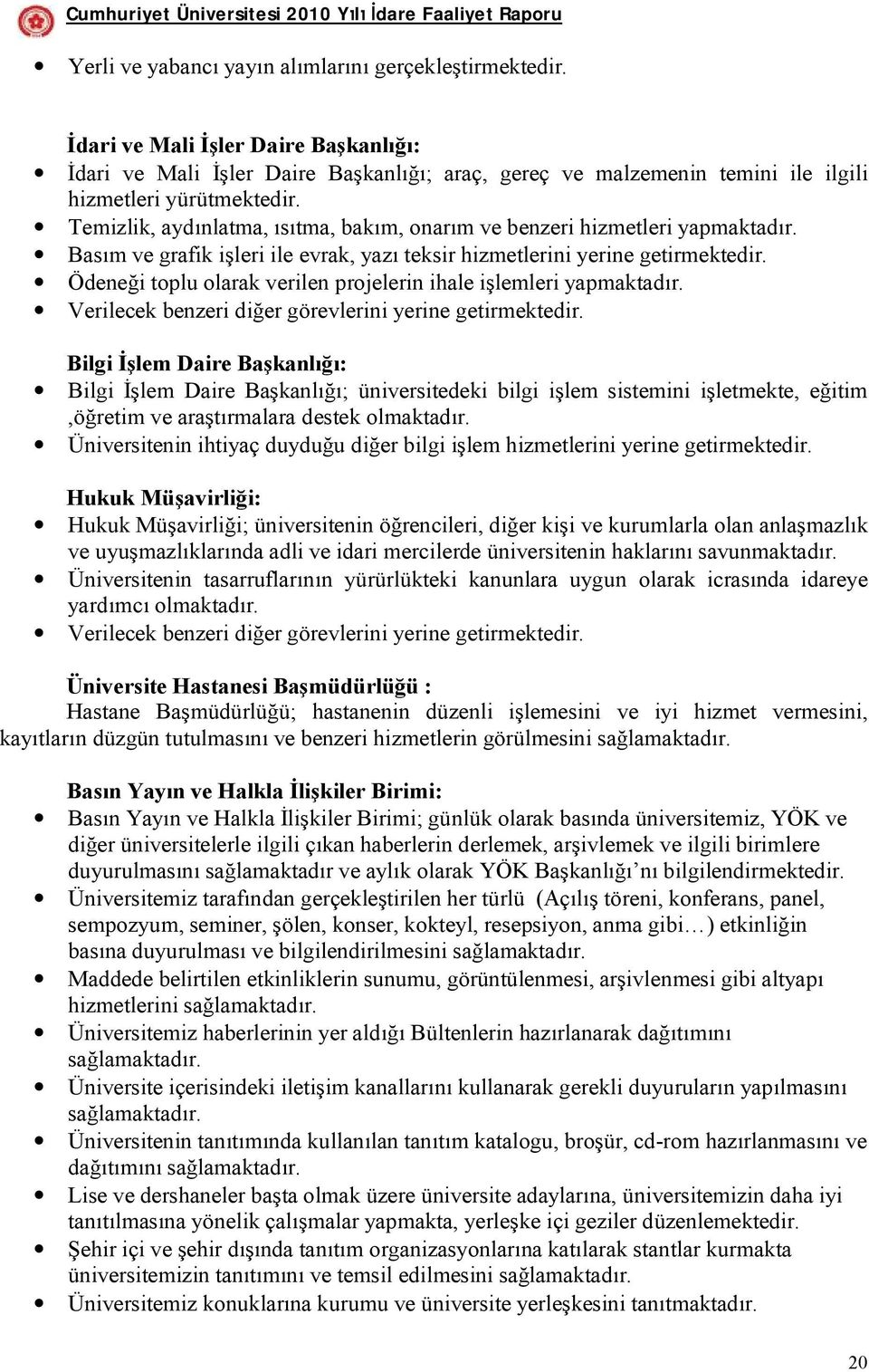 Temizlik, aydınlatma, ısıtma, bakım, onarım ve benzeri hizmetleri yapmaktadır. Basım ve grafik işleri ile evrak, yazı teksir hizmetlerini yerine getirmektedir.