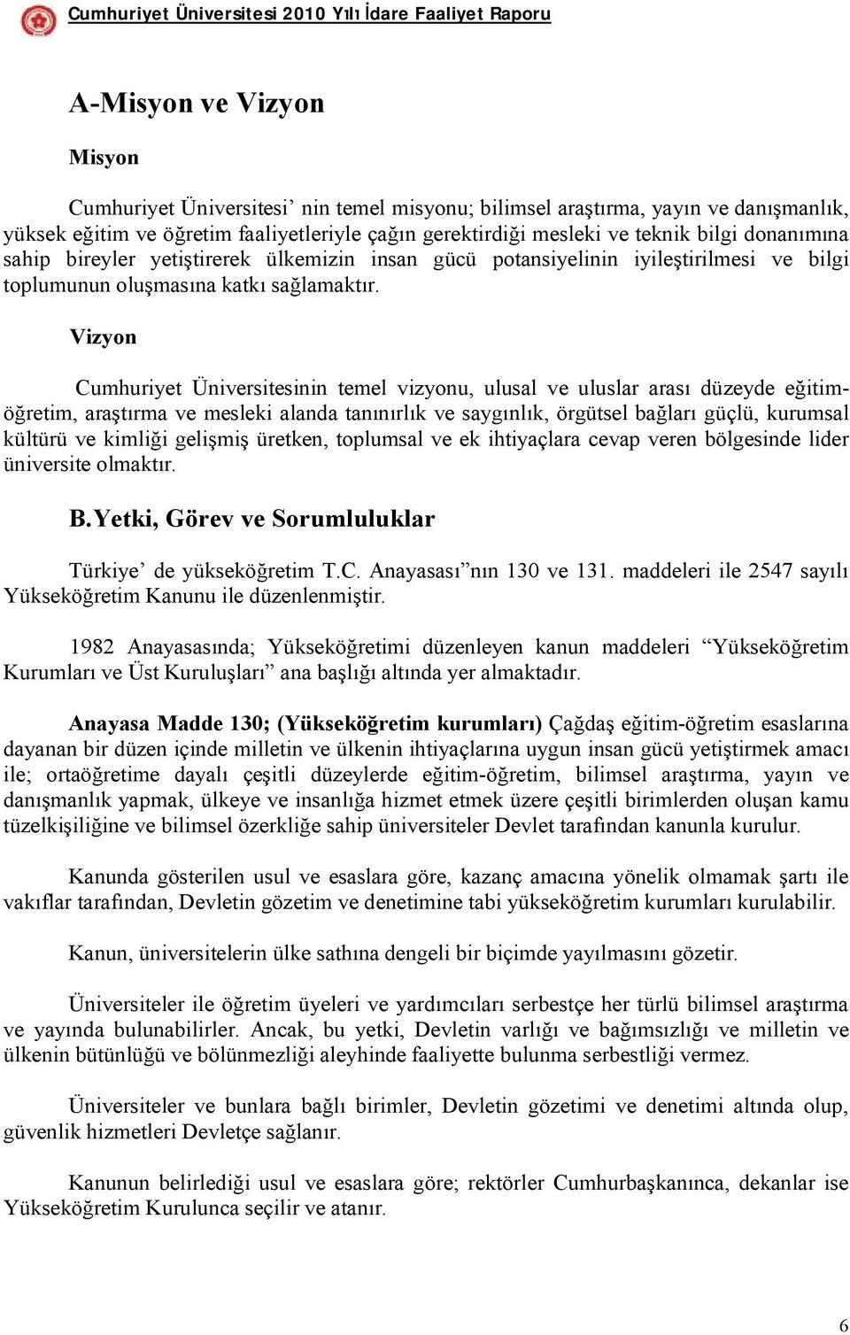 Vizyon Cumhuriyet Üniversitesinin temel vizyonu, ulusal ve uluslar arası düzeyde eğitimöğretim, araştırma ve mesleki alanda tanınırlık ve saygınlık, örgütsel bağları güçlü, kurumsal kültürü ve