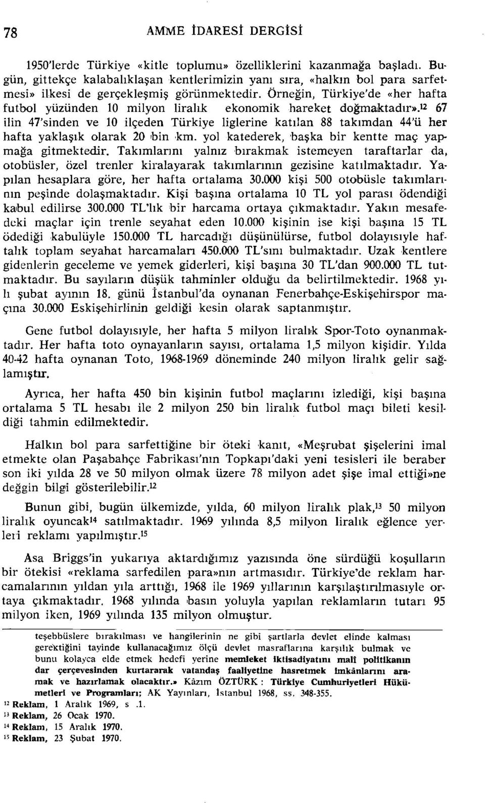 Örneğin, Türkiye'de «her hafta futbol yüzünden LO milyon liralık ekonomik hareket doğmaık.tadır».