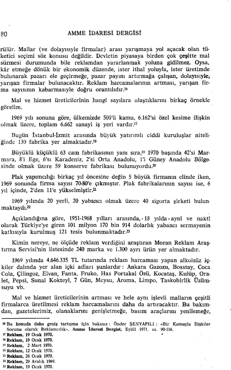 . Oysa, kar etmeğe dönük bir ekonomik düzende, ister ithal yoluyla, ister üretimde bulunarak pazarı ele geçirmeğe, pazar payını artırmağa çalışan, dolayısıyle, yarışan firmalar bulunacaktır.