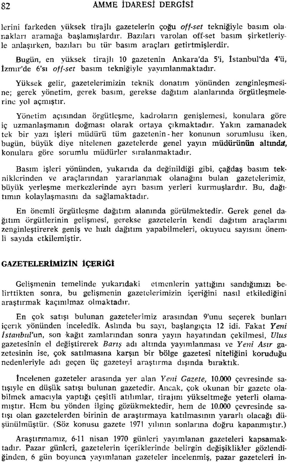 Bugün, en yüksek tirajlı LO gazetenin Ankara'da S'i, İstanbul'da 4'ü, İzmır'de 6'sl off-set basım tekniğiyle yayımlanmaktadır.