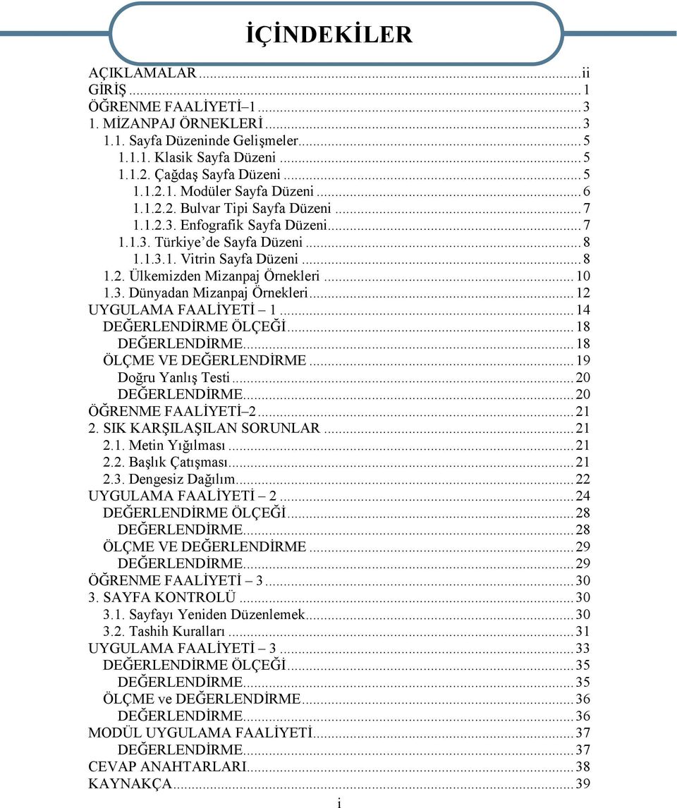 ..12 UYGULAMA FAALİYETİ 1...14 DEĞERLENDİRME ÖLÇEĞİ...18 DEĞERLENDİRME...18 ÖLÇME VE DEĞERLENDİRME...19 Doğru Yanlış Testi...20 DEĞERLENDİRME...20 ÖĞRENME FAALİYETİ 2...21 2.