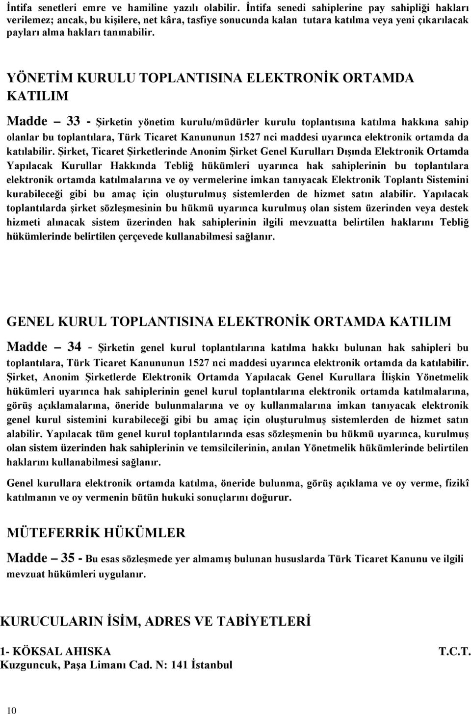 YÖNETİM KURULU TOPLANTISINA ELEKTRONİK ORTAMDA KATILIM Madde 33 - Şirketin yönetim kurulu/müdürler kurulu toplantısına katılma hakkına sahip olanlar bu toplantılara, Türk Ticaret Kanununun 1527 nci