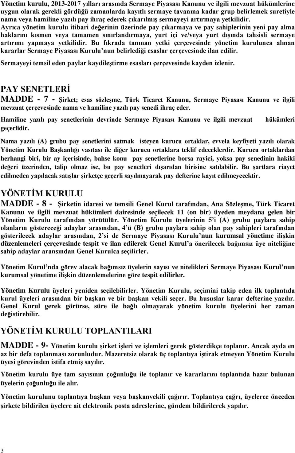 Ayrıca yönetim kurulu itibari değerinin üzerinde pay çıkarmaya ve pay sahiplerinin yeni pay alma haklarını kısmen veya tamamen sınırlandırmaya, yurt içi ve/veya yurt dışında tahsisli sermaye artırımı