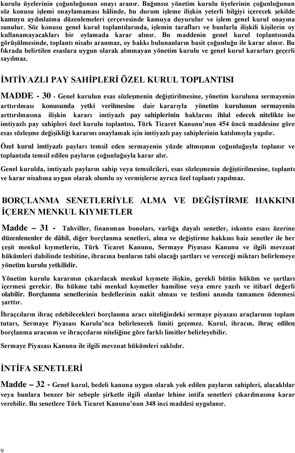 duyurulur ve işlem genel kurul onayına sunulur. Söz konusu genel kurul toplantılarında, işlemin tarafları ve bunlarla ilişkili kişilerin oy kullanamayacakları bir oylamada karar alınır.