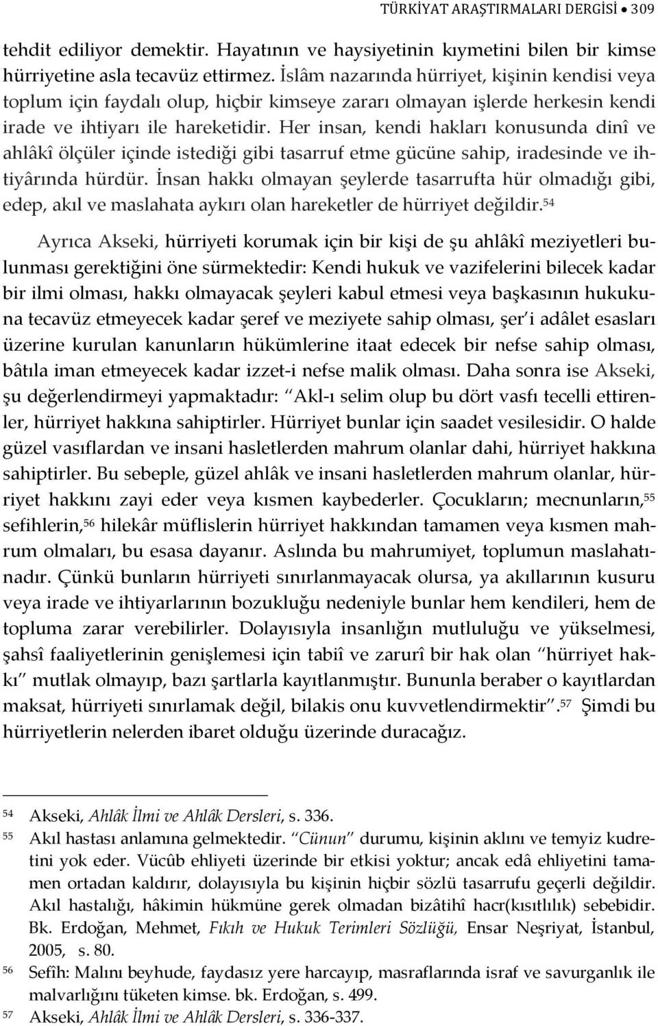 Her insan, kendi hakları konusunda dinî ve ahlâkî ölçüler içinde istediği gibi tasarruf etme gücüne sahip, iradesinde ve ihtiyârında hürdür.