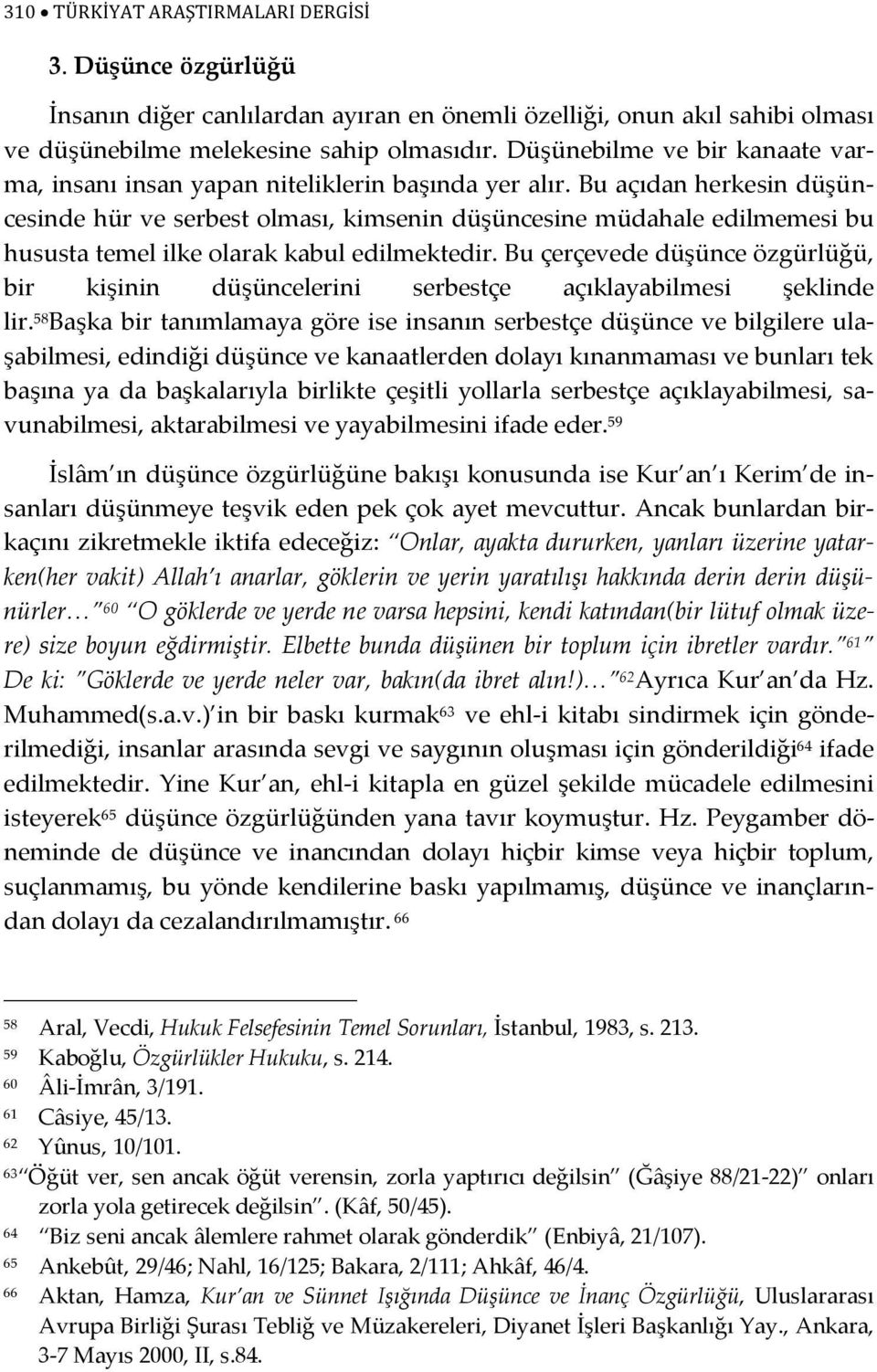 Bu açıdan herkesin düşüncesinde hür ve serbest olması, kimsenin düşüncesine müdahale edilmemesi bu hususta temel ilke olarak kabul edilmektedir.