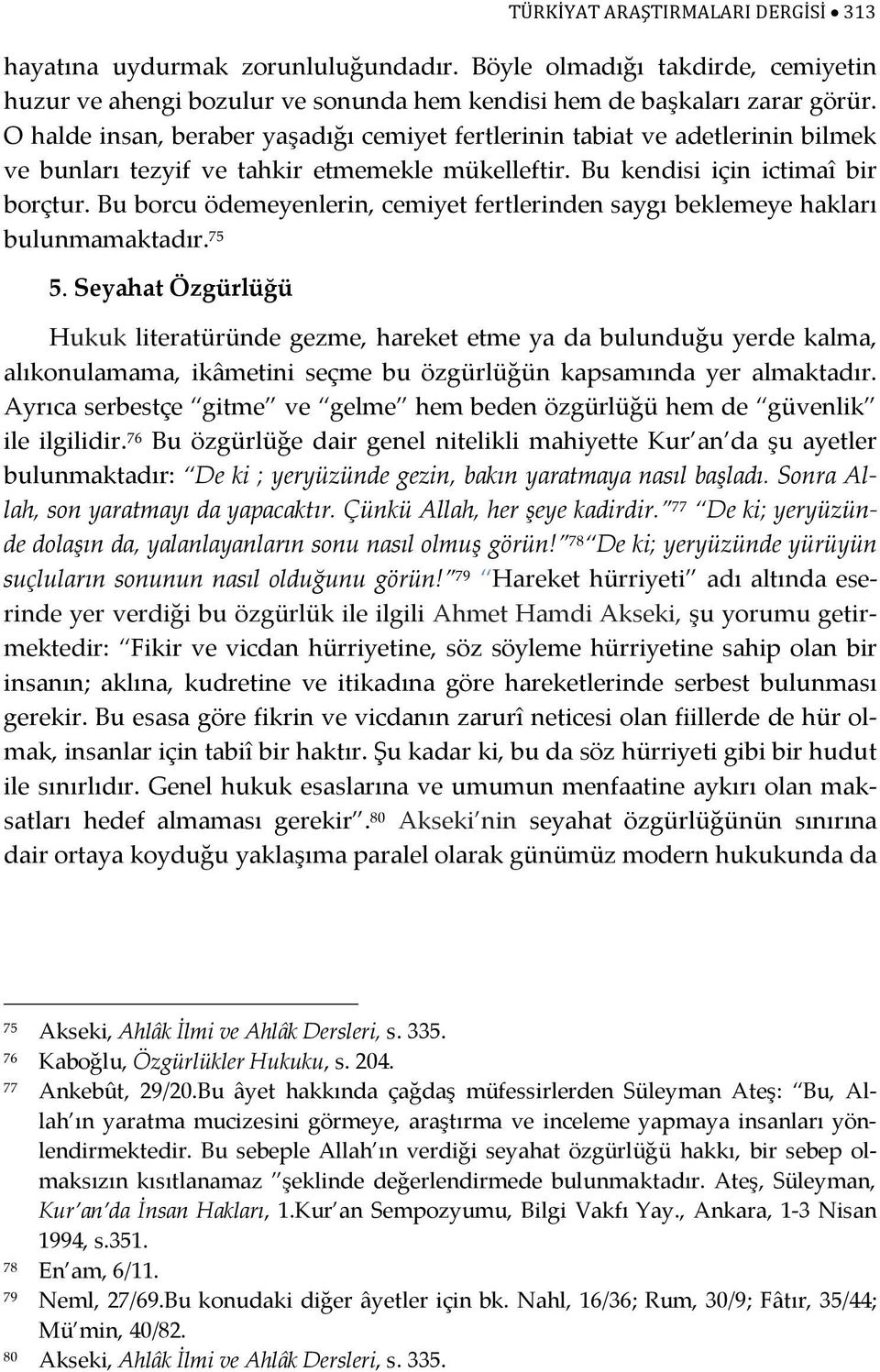 Bu borcu ödemeyenlerin, cemiyet fertlerinden saygı beklemeye hakları bulunmamaktadır. 75 5.