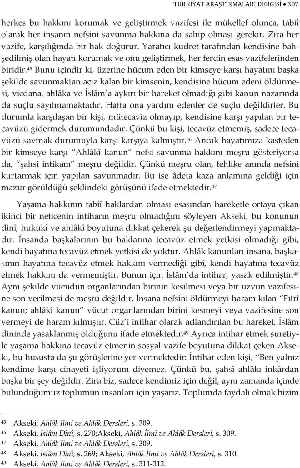 45 Bunu içindir ki, üzerine hücum eden bir kimseye karşı hayatını başka şekilde savunmaktan aciz kalan bir kimsenin, kendisine hücum edeni öldürmesi, vicdana, ahlâka ve İslâm a aykırı bir hareket