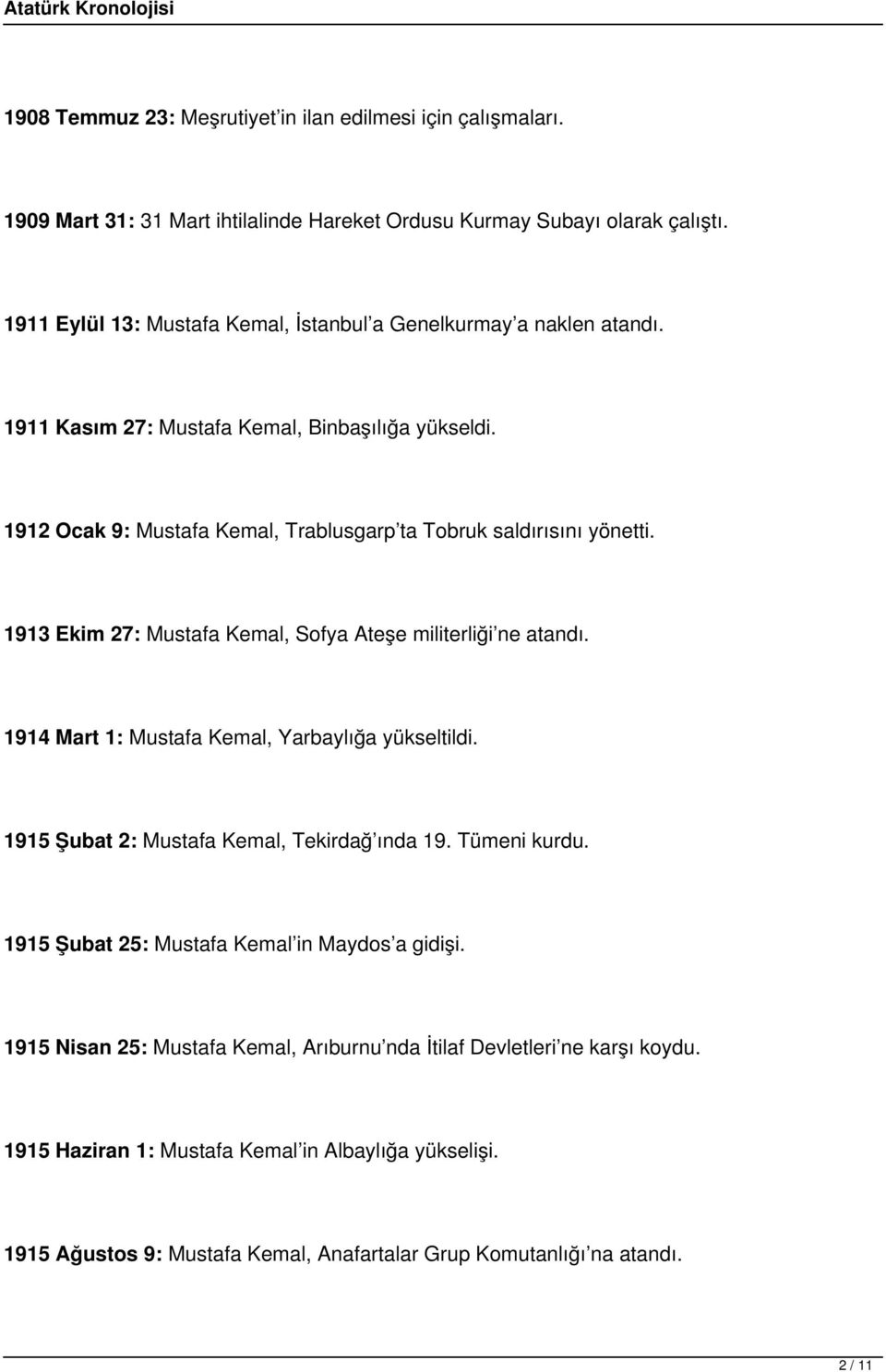 1913 Ekim 27: Mustafa Kemal, Sofya Ateşe militerliği ne atandı. 1914 Mart 1: Mustafa Kemal, Yarbaylığa yükseltildi. 1915 Şubat 2: Mustafa Kemal, Tekirdağ ında 19. Tümeni kurdu.