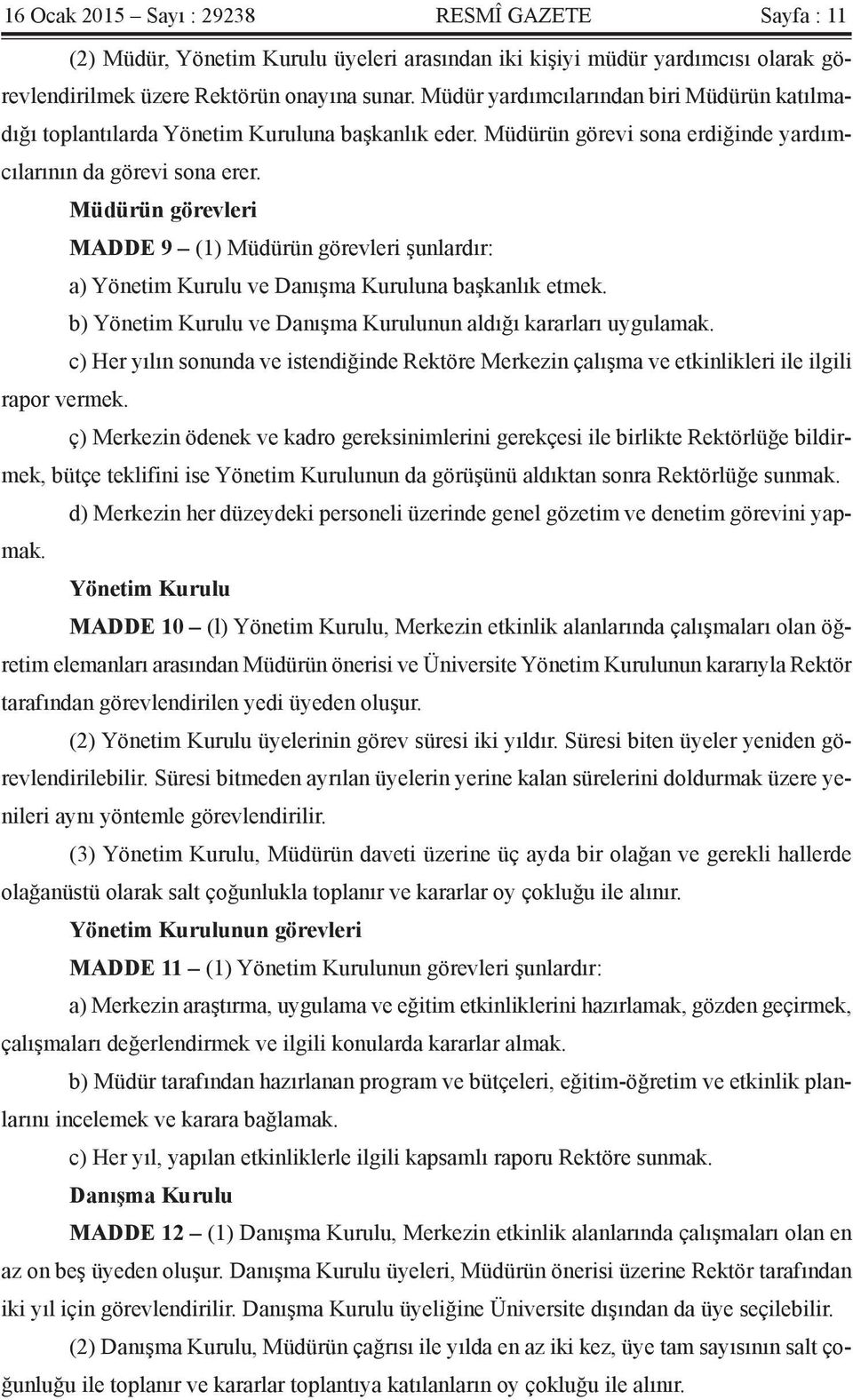 Müdürün görevleri MADDE 9 (1) Müdürün görevleri şunlardır: a) Yönetim Kurulu ve Danışma Kuruluna başkanlık etmek. b) Yönetim Kurulu ve Danışma Kurulunun aldığı kararları uygulamak.