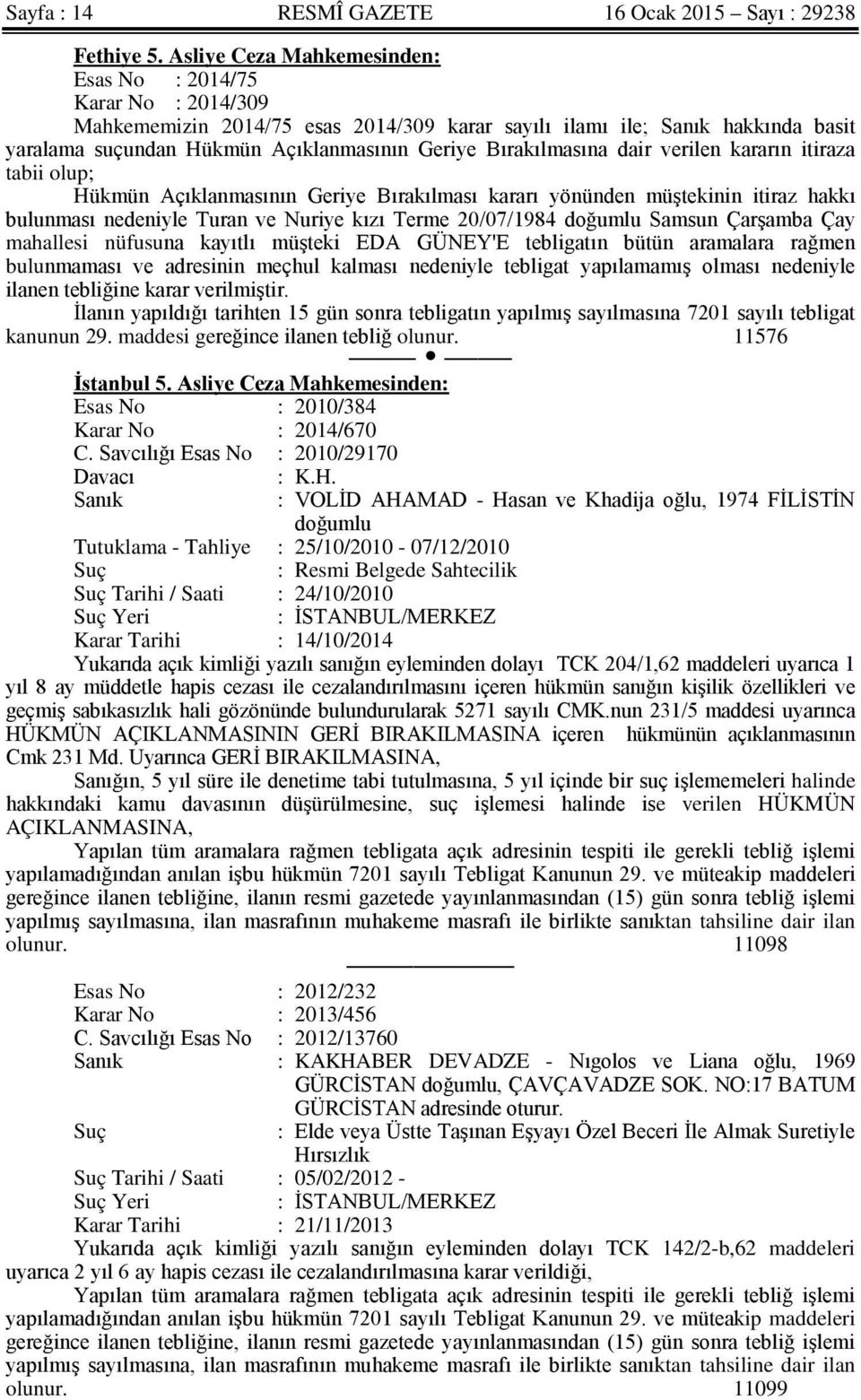 Bırakılmasına dair verilen kararın itiraza tabii olup; Hükmün Açıklanmasının Geriye Bırakılması kararı yönünden müştekinin itiraz hakkı bulunması nedeniyle Turan ve Nuriye kızı Terme 20/07/1984