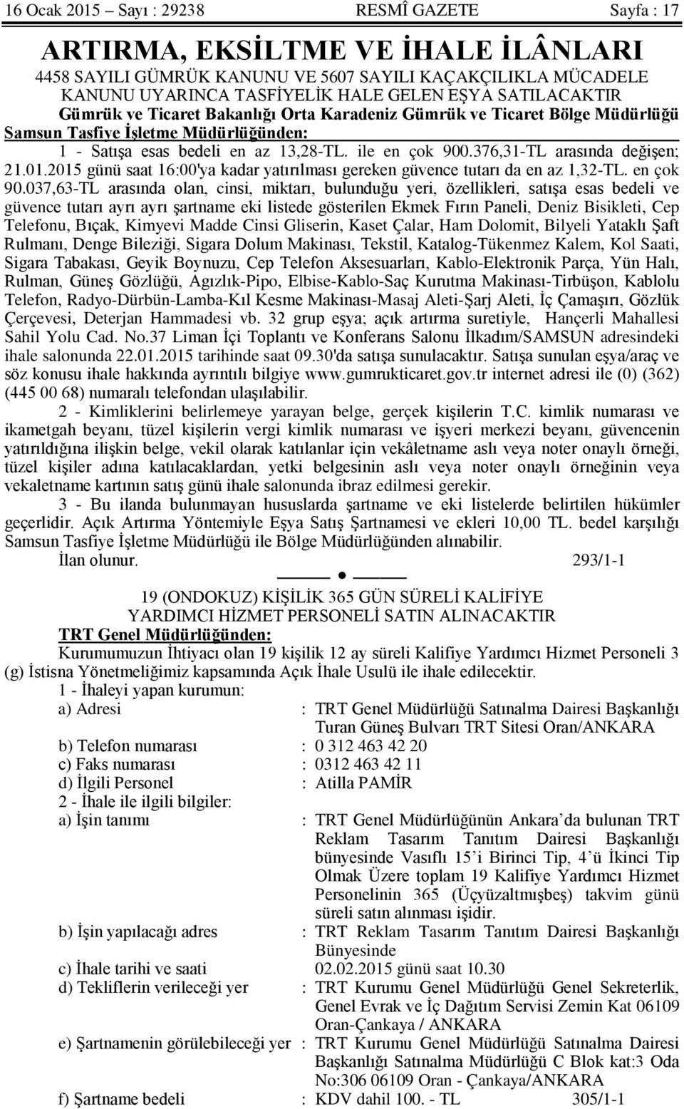 376,31-TL arasında değişen; 21.01.2015 günü saat 16:00'ya kadar yatırılması gereken güvence tutarı da en az 1,32-TL. en çok 90.