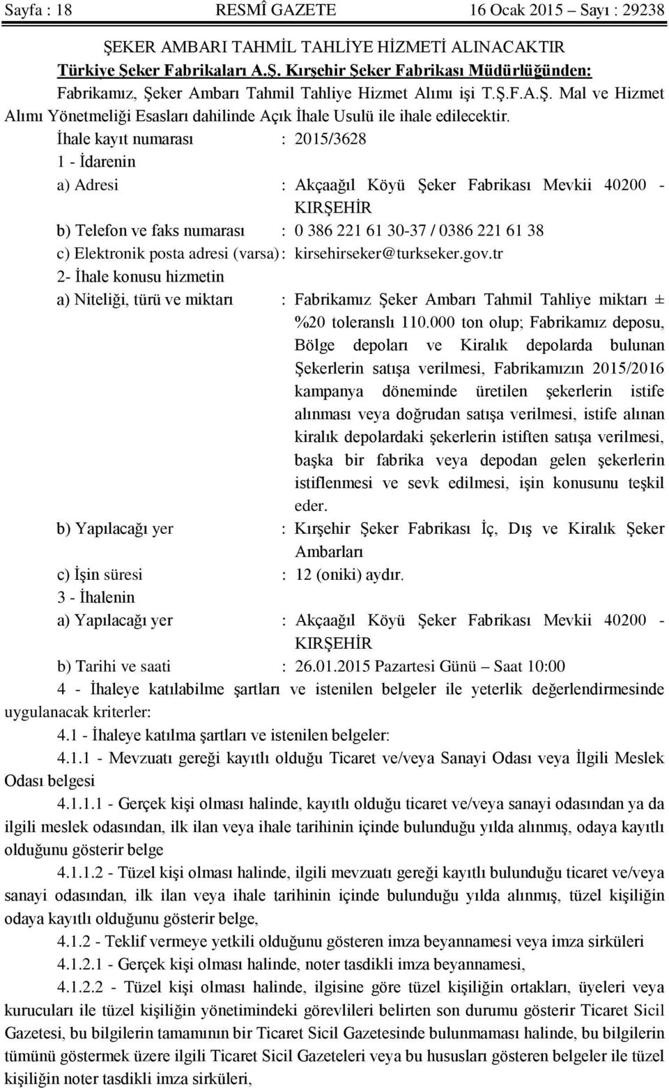 İhale kayıt numarası : 2015/3628 1 - İdarenin a) Adresi : Akçaağıl Köyü Şeker Fabrikası Mevkii 40200 - KIRŞEHİR b) Telefon ve faks numarası : 0 386 221 61 30-37 / 0386 221 61 38 c) Elektronik posta