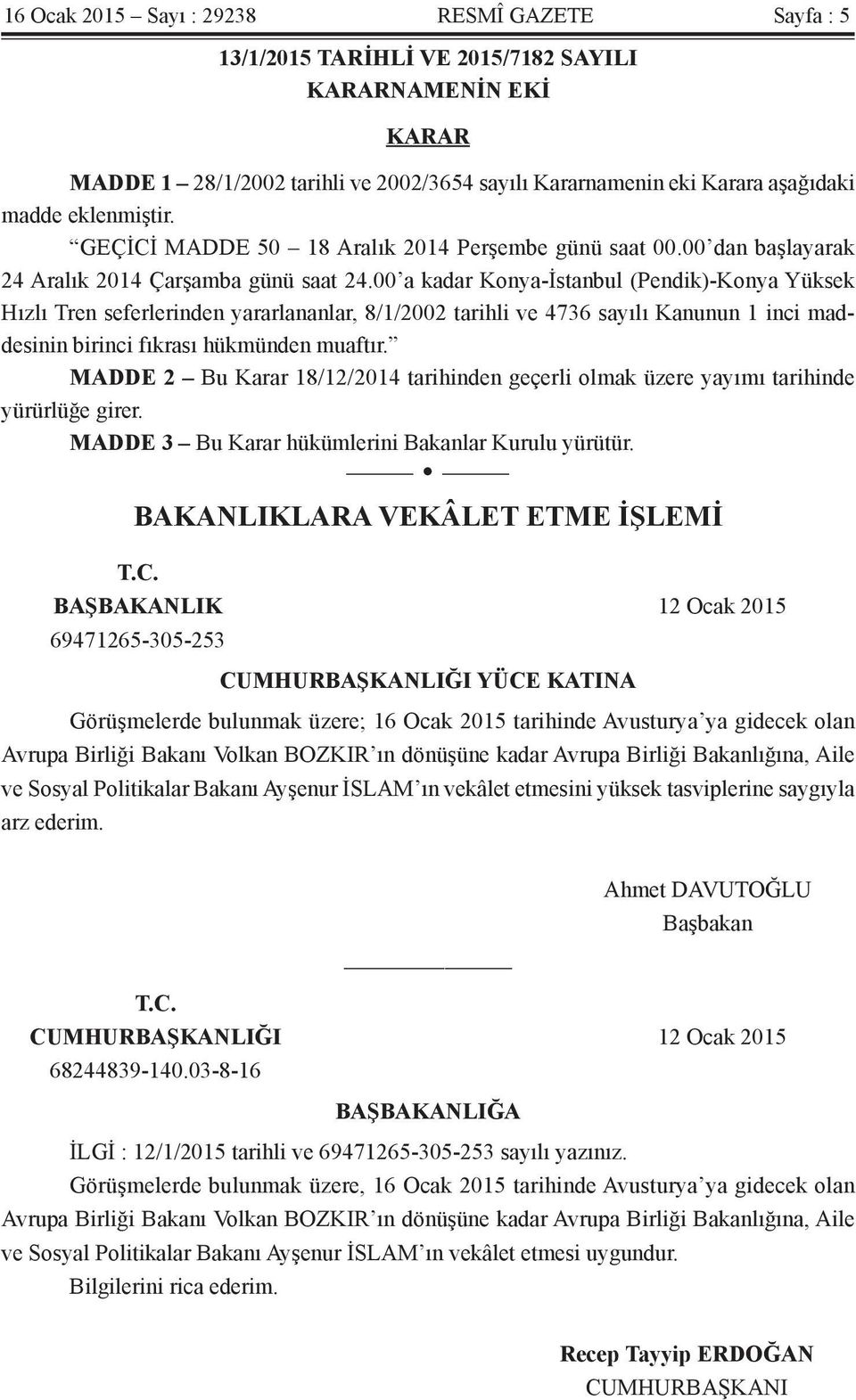 00 a kadar Konya-İstanbul (Pendik)-Konya Yüksek Hızlı Tren seferlerinden yararlananlar, 8/1/2002 tarihli ve 4736 sayılı Kanunun 1 inci maddesinin birinci fıkrası hükmünden muaftır.