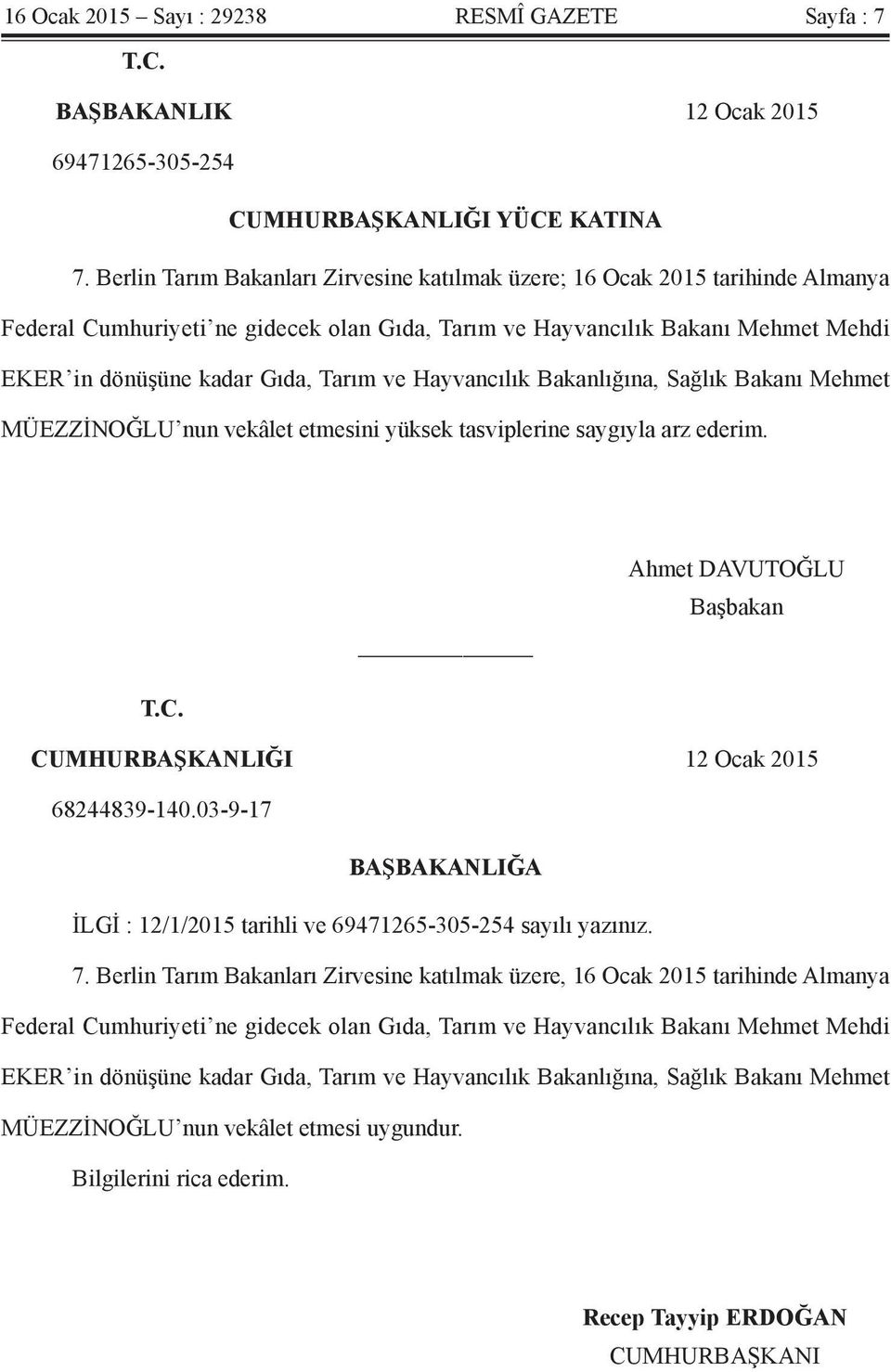 ve Hayvancılık Bakanlığına, Sağlık Bakanı Mehmet MÜEZZİNOĞLU nun vekâlet etmesini yüksek tasviplerine saygıyla arz ederim. Ahmet DAVUTOĞLU Başbakan T.C. CUMHURBAŞKANLIĞI 12 Ocak 2015 68244839-140.