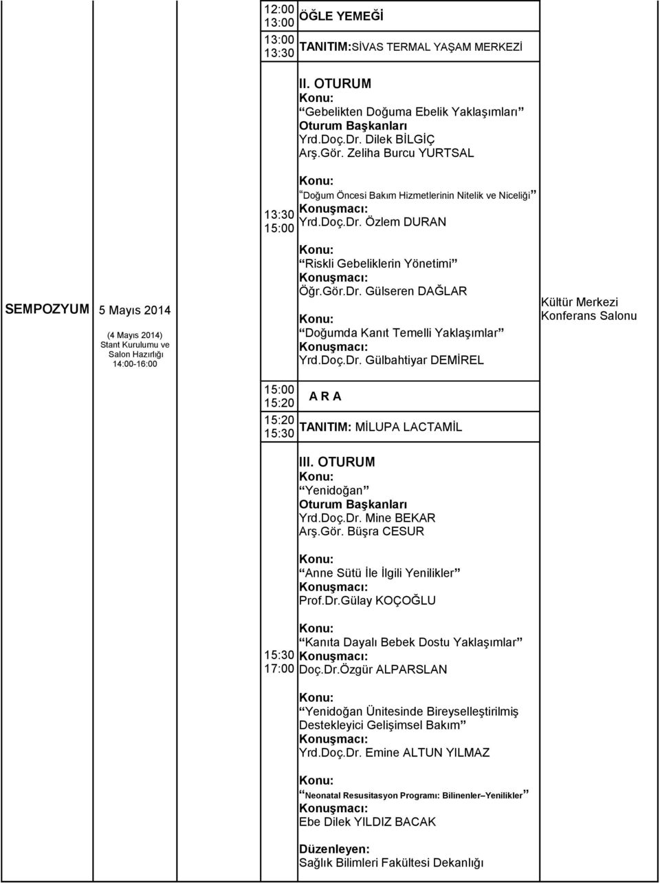 Doç.Dr. Gülbahtiyar DEMİREL A R A TANITIM: MİLUPA LACTAMİL III. OTURUM Yenidoğan Oturum Başkanları Yrd.Doç.Dr. Mine BEKAR Arş.Gör. Büşra CESUR Anne Sütü İle İlgili Yenilikler Prof.Dr.Gülay KOÇOĞLU Kanıta Dayalı Bebek Dostu Yaklaşımlar 15:30 Doç.