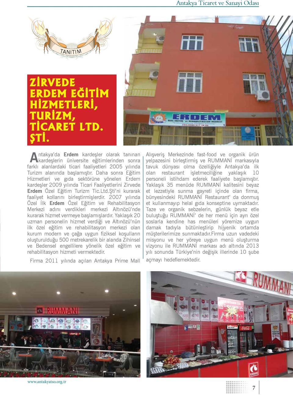 Daha sonra Eğitim Hizmetleri ve gıda sektörüne yönelen Erdem kardeşler 2009 yılında Ticari Faaliyetlerini Zirvede Erdem Özel Eğitim Turizm Tic.Ltd.Şti ni kurarak faaliyet kollarını birleştirmişlerdir.