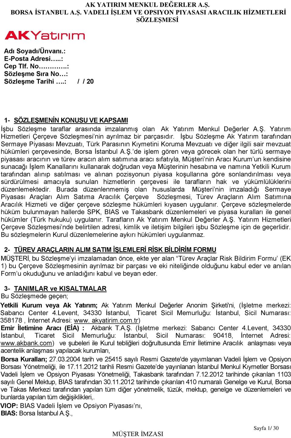 İşbu Sözleşme Ak Yatırım tarafından Sermaye Piyasası Mevzuatı, Türk Parasının Kıymetini Koruma Mevzuatı ve diğer ilgili sair mevzuat hükümleri çerçevesinde, Borsa İstanbul A.Ş.