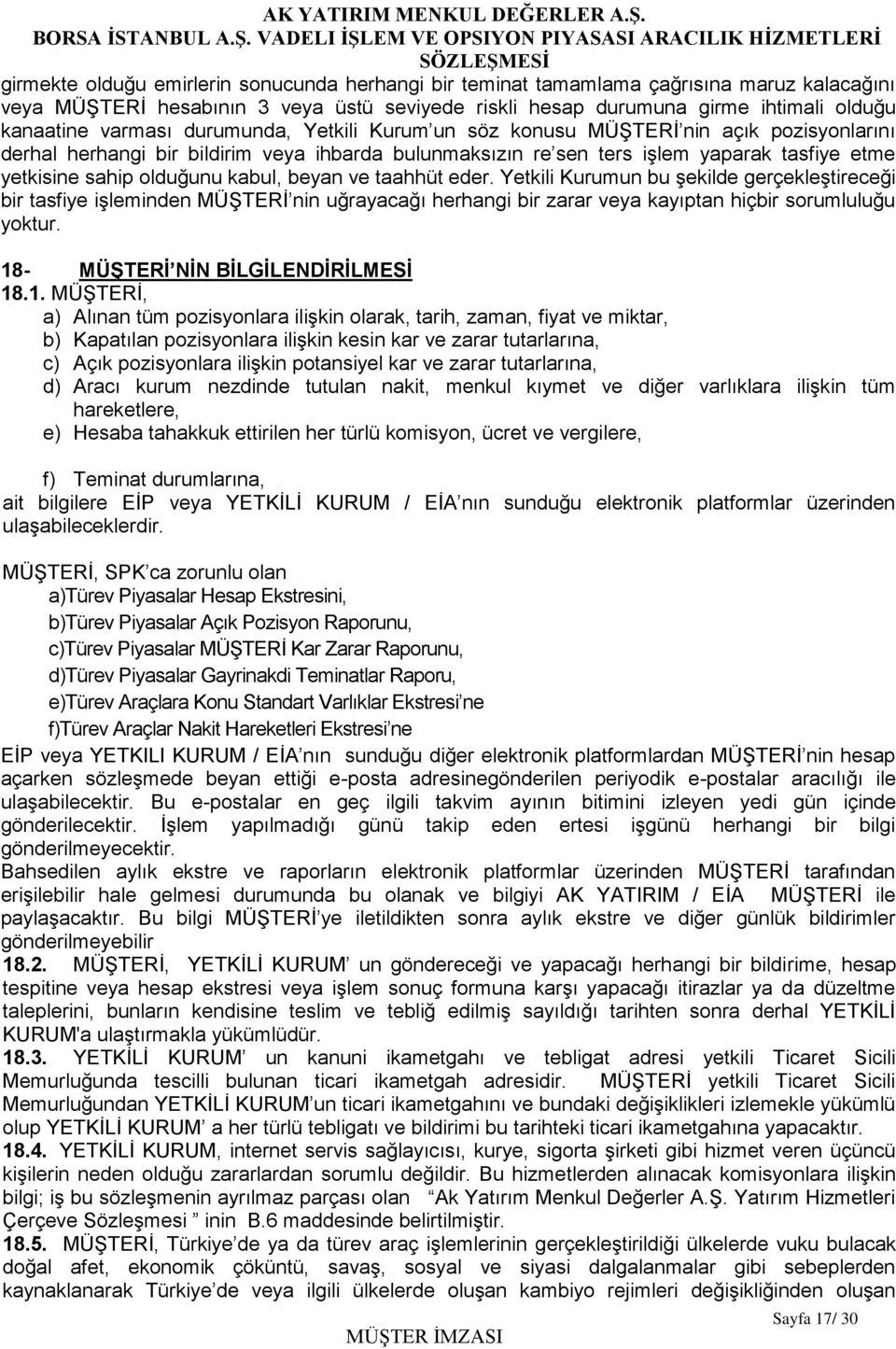 beyan ve taahhüt eder. Yetkili Kurumun bu şekilde gerçekleştireceği bir tasfiye işleminden MÜŞTERİ nin uğrayacağı herhangi bir zarar veya kayıptan hiçbir sorumluluğu yoktur.