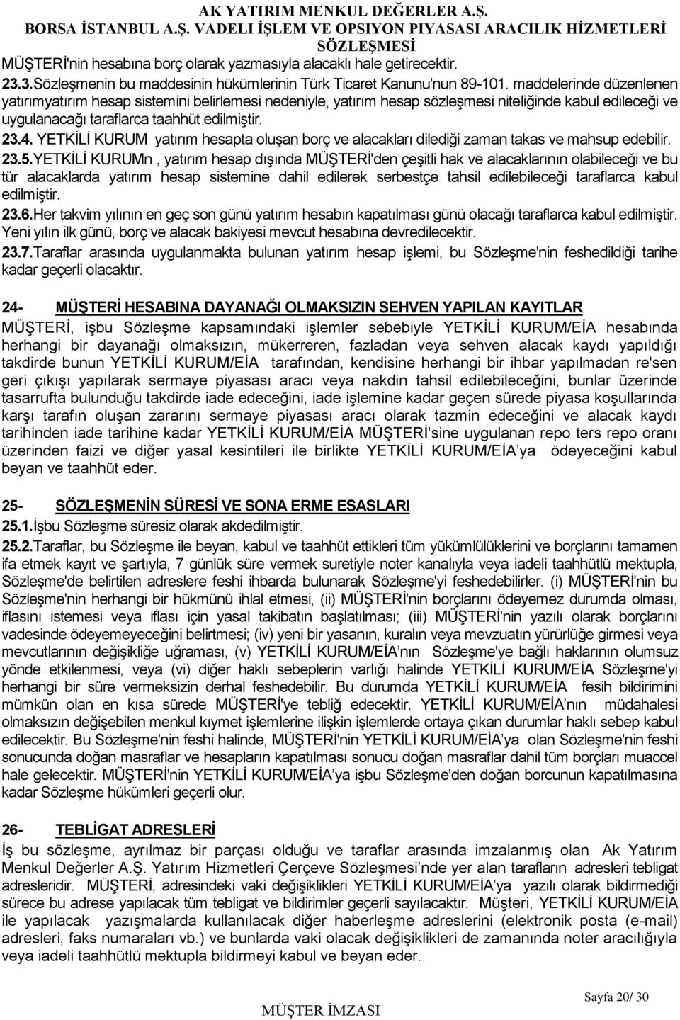 YETKİLİ KURUM yatırım hesapta oluşan borç ve alacakları dilediği zaman takas ve mahsup edebilir. 23.5.