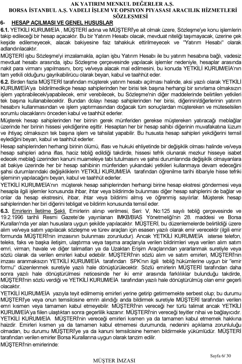 MÜŞTERİ işbu Sözleşme'yi imzalamakla, açılan işbu Yatırım Hesabı ile bu yatırım hesabına bağlı, vadesiz mevduat hesabı arasında, işbu Sözleşme çerçevesinde yapılacak işlemler nedeniyle, hesaplar