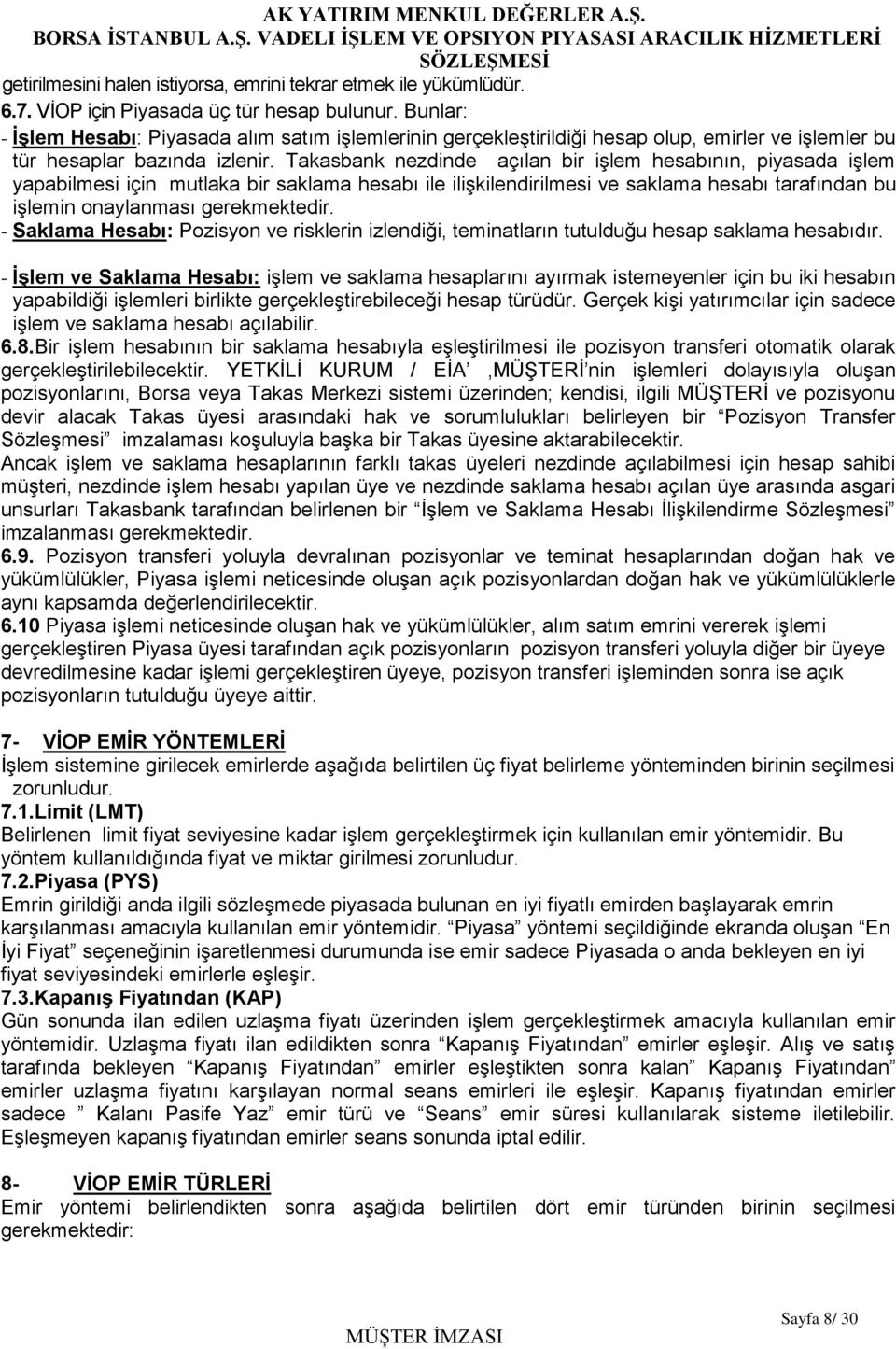 Takasbank nezdinde açılan bir işlem hesabının, piyasada işlem yapabilmesi için mutlaka bir saklama hesabı ile ilişkilendirilmesi ve saklama hesabı tarafından bu işlemin onaylanması gerekmektedir.