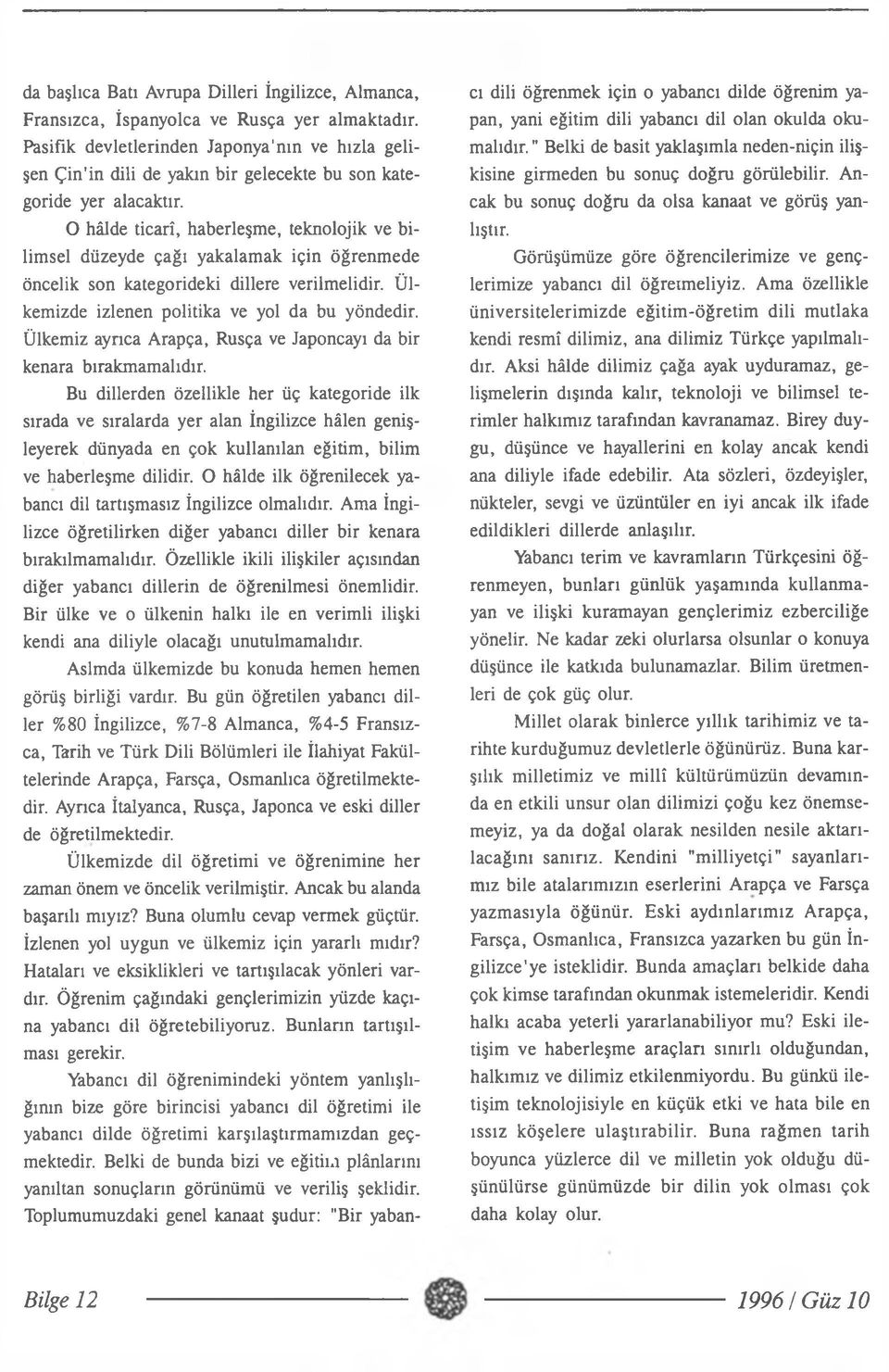 O hâlde ticarî, haberleşme, teknolojik ve bilimsel düzeyde çağı yakalamak için öğrenmede öncelik son kategorideki dillere verilmelidir. Ülkemizde izlenen politika ve yol da bu yöndedir.