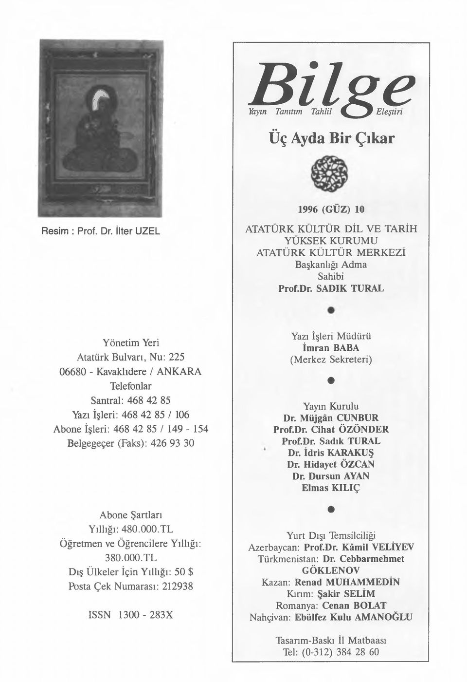 93 30 Abone Şartları Yıllığı: 480.000.TL Öğretmen ve Öğrencilere Yıllığı: 380.000.TL Dış Ülkeler İçin Yıllığı: 50 $ Posta Çek Numarası: 212938 ISSN 1300-283X Yazı İşleri Müdürü İmran BABA (Merkez Sekreteri) Yayın Kurulu Dr.