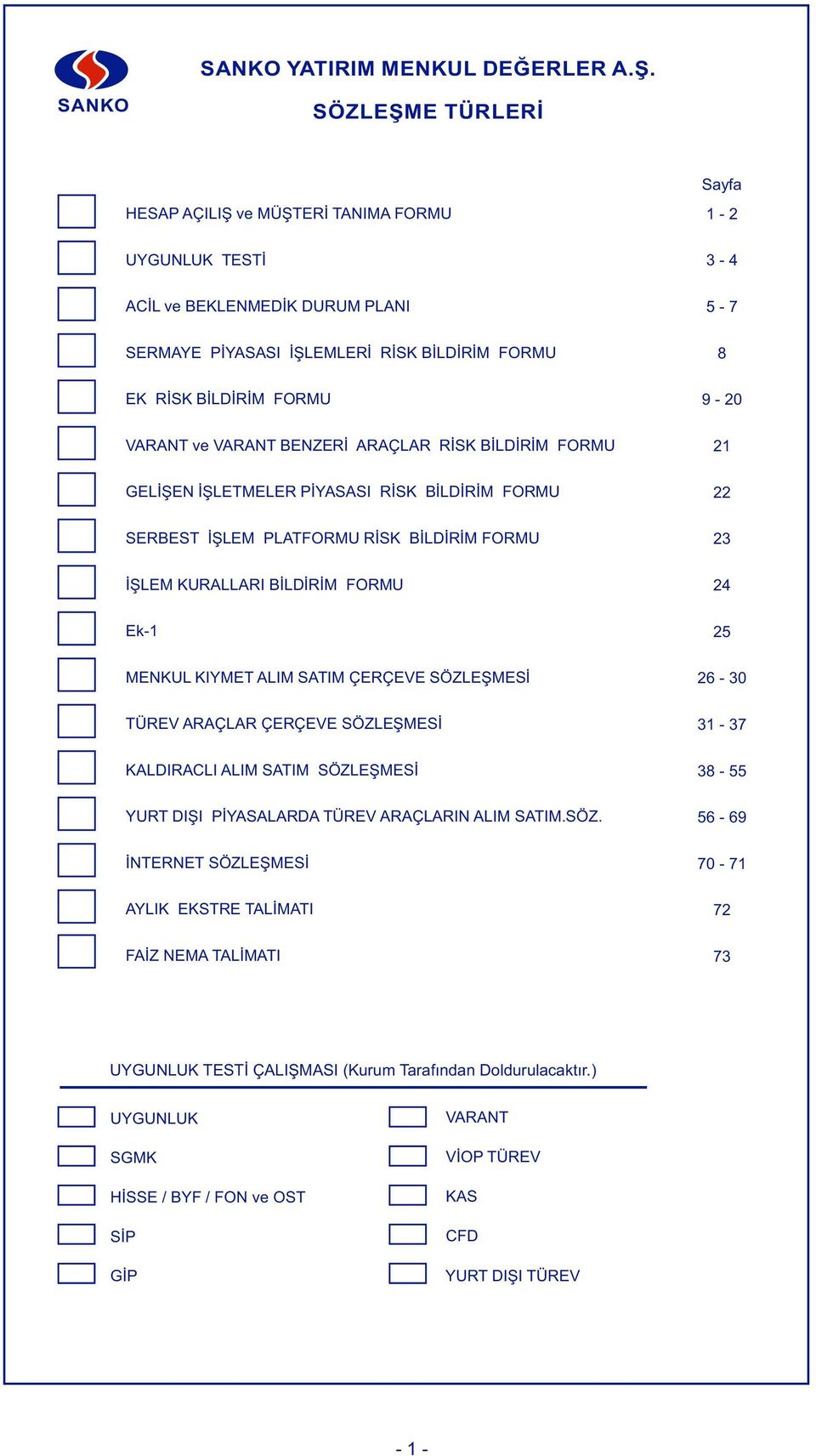 KURALLARI BİLDİRİM FORMU 24 Ek-1 25 MENKUL KIYMET ALIM SATIM ÇERÇEVE SÖZLEŞMESİ 26-30 TÜREV ARAÇLAR ÇERÇEVE SÖZLEŞMESİ 31-37 KALDIRACLI ALIM SATIM SÖZLEŞMESİ 38-55 YURT DIŞI PİYASALARDA TÜREV