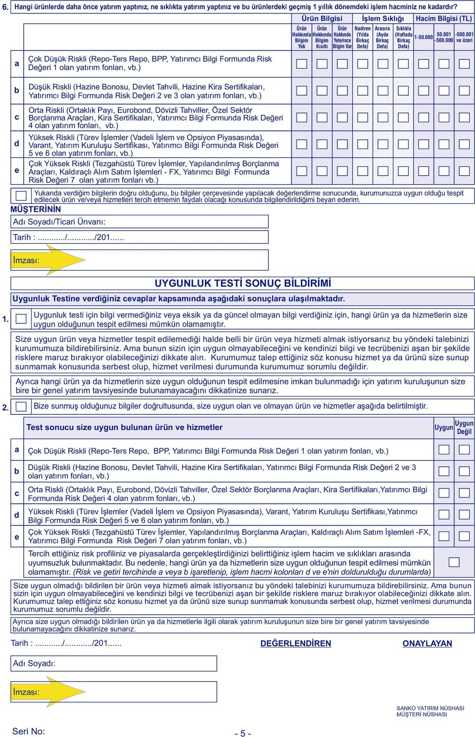 fonları, vb) b Düşük Riskli (Hazine Bonosu, Devlet Tahvili, Hazine Kira Sertifikaları, Yatırımcı Bilgi Formunda Risk Değeri 2 ve 3 olan yatırım fonları, vb) c Orta Riskli (Ortaklık Payı, Eurobond,