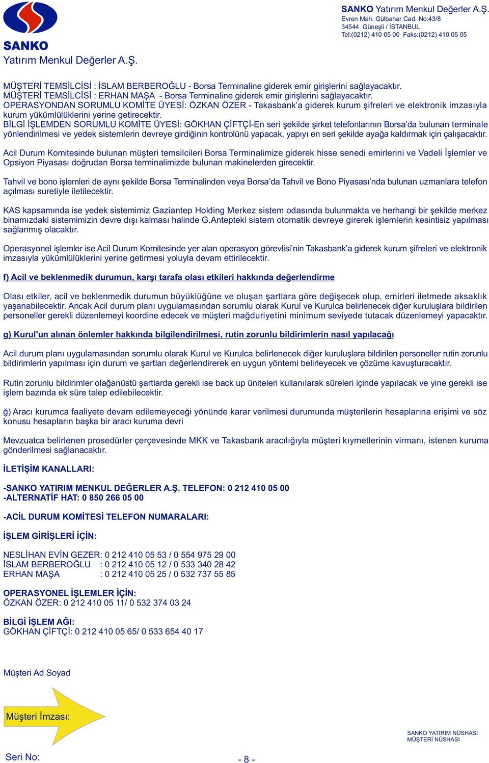 yükümlülüklerini yerine getirecektir BİLGİ İŞLEMDEN SORUMLU KOMİTE ÜYESİ: GÖKHAN ÇİFTÇİ-En seri şekilde şirket telefonlarının Borsa da bulunan terminale yönlendirilmesi ve yedek sistemlerin devreye