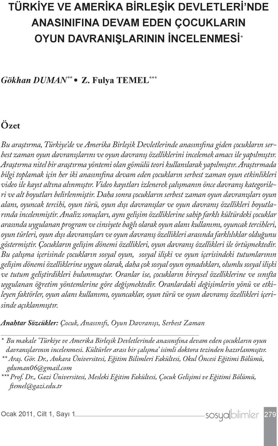 yapılmıştır. Araştırma nitel bir araştırma yöntemi olan gömülü teori kullanılarak yapılmıştır.