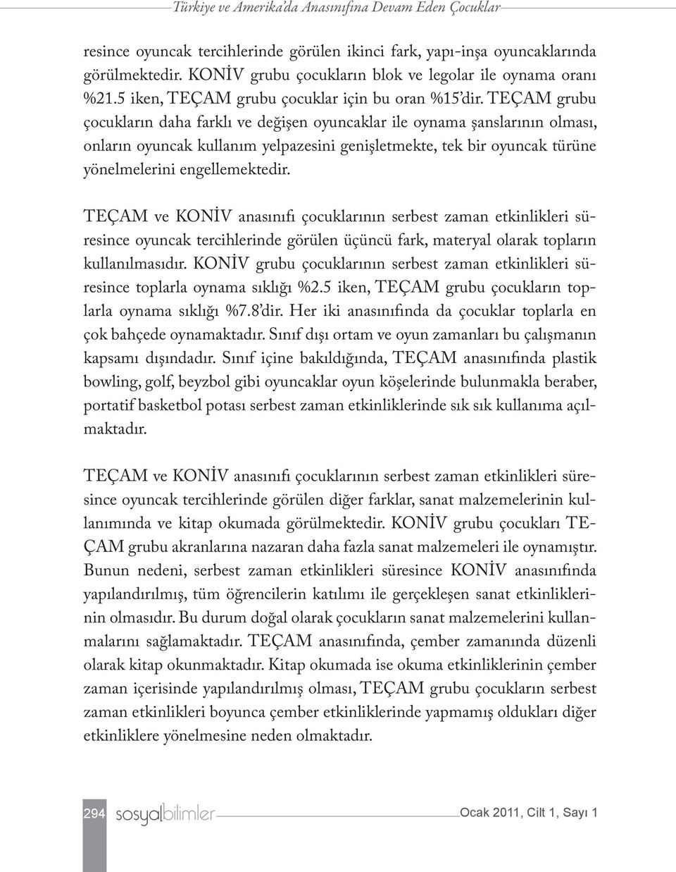 TEÇAM grubu çocukların daha farklı ve değişen oyuncaklar ile oynama şanslarının olması, onların oyuncak kullanım yelpazesini genişletmekte, tek bir oyuncak türüne yönelmelerini engellemektedir.