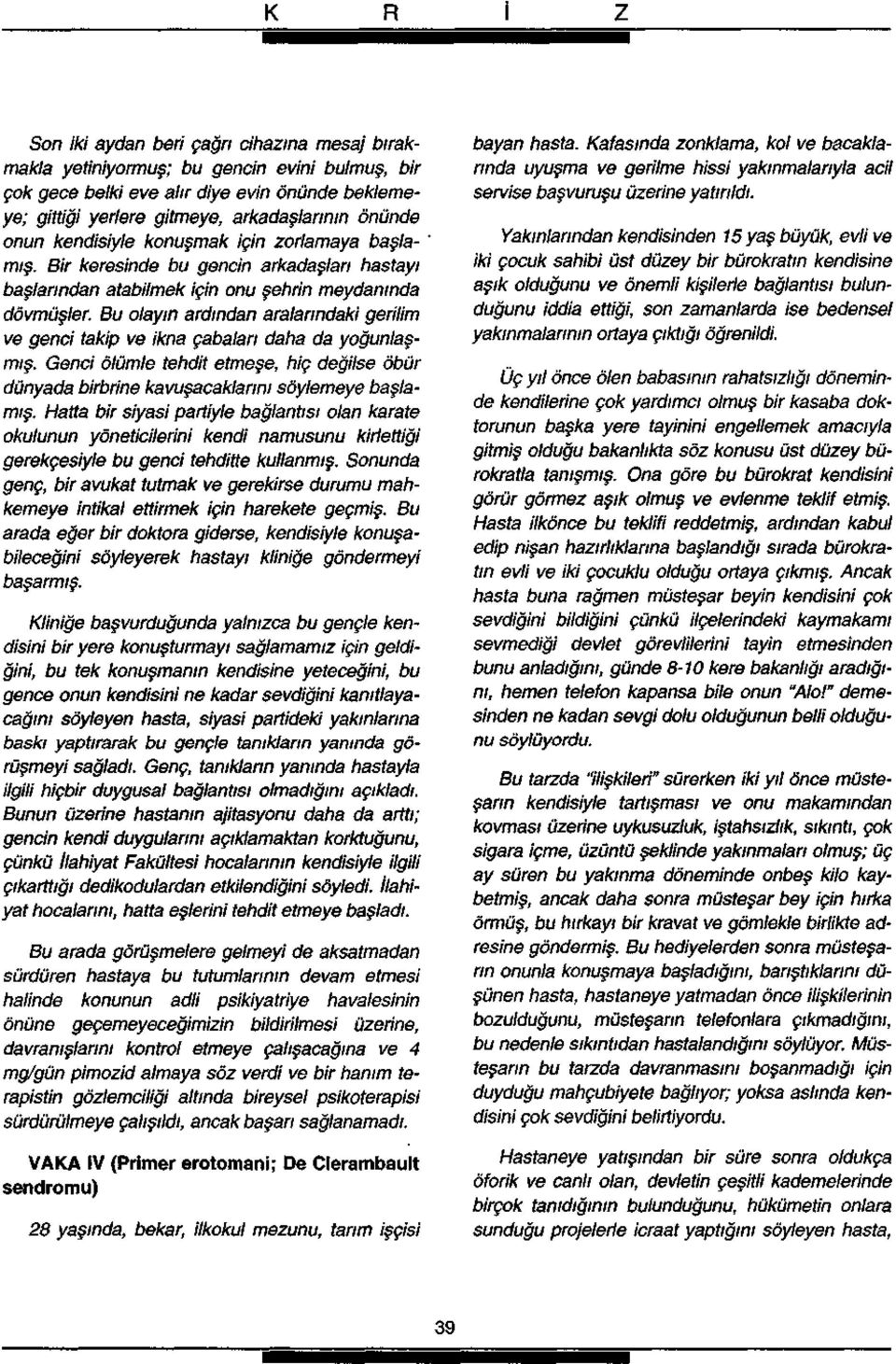 Bu olayın ardından aralarındaki gerilim ve genci takip ve ikna çabaları daha da yoğunlaşmış. Genci ölümle tehdit etmese, hiç değilse öbür dünyada birbrine kavuşacaklarını söylemeye başlamış.