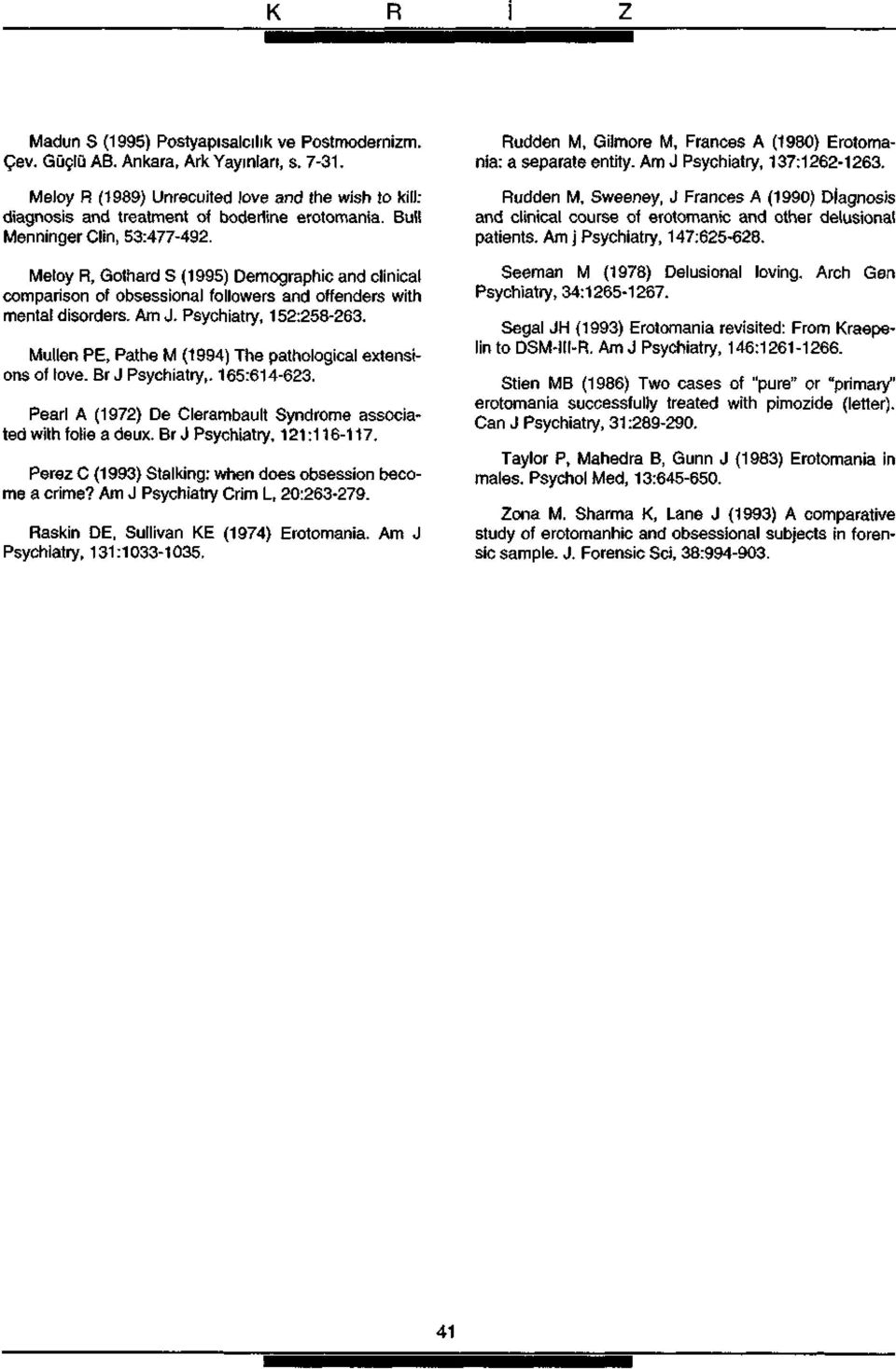 Mullen PE, Pathe M (1994) The pathological extensions of love. Br J Psychiatry,. 165:614-623. Pearl A (1972) De Clerambault Syndrome associated with folie a deux. Br J Psychiatry, 121:116-117.