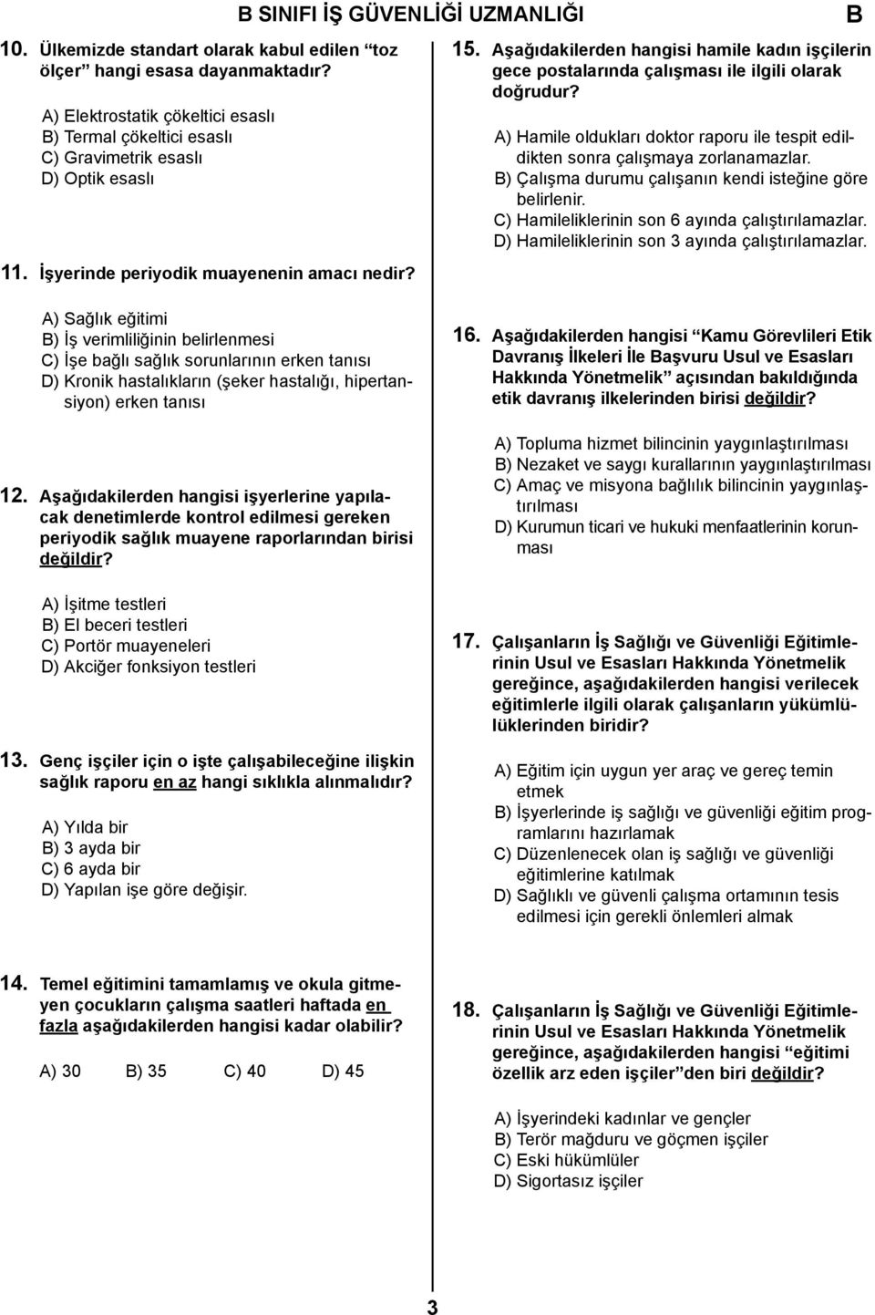 Aşağıdakilerden hangisi hamile kadın işçilerin gece postalarında çalışması ile ilgili olarak doğrudur? A) Hamile oldukları doktor raporu ile tespit edildikten sonra çalışmaya zorlanamazlar.