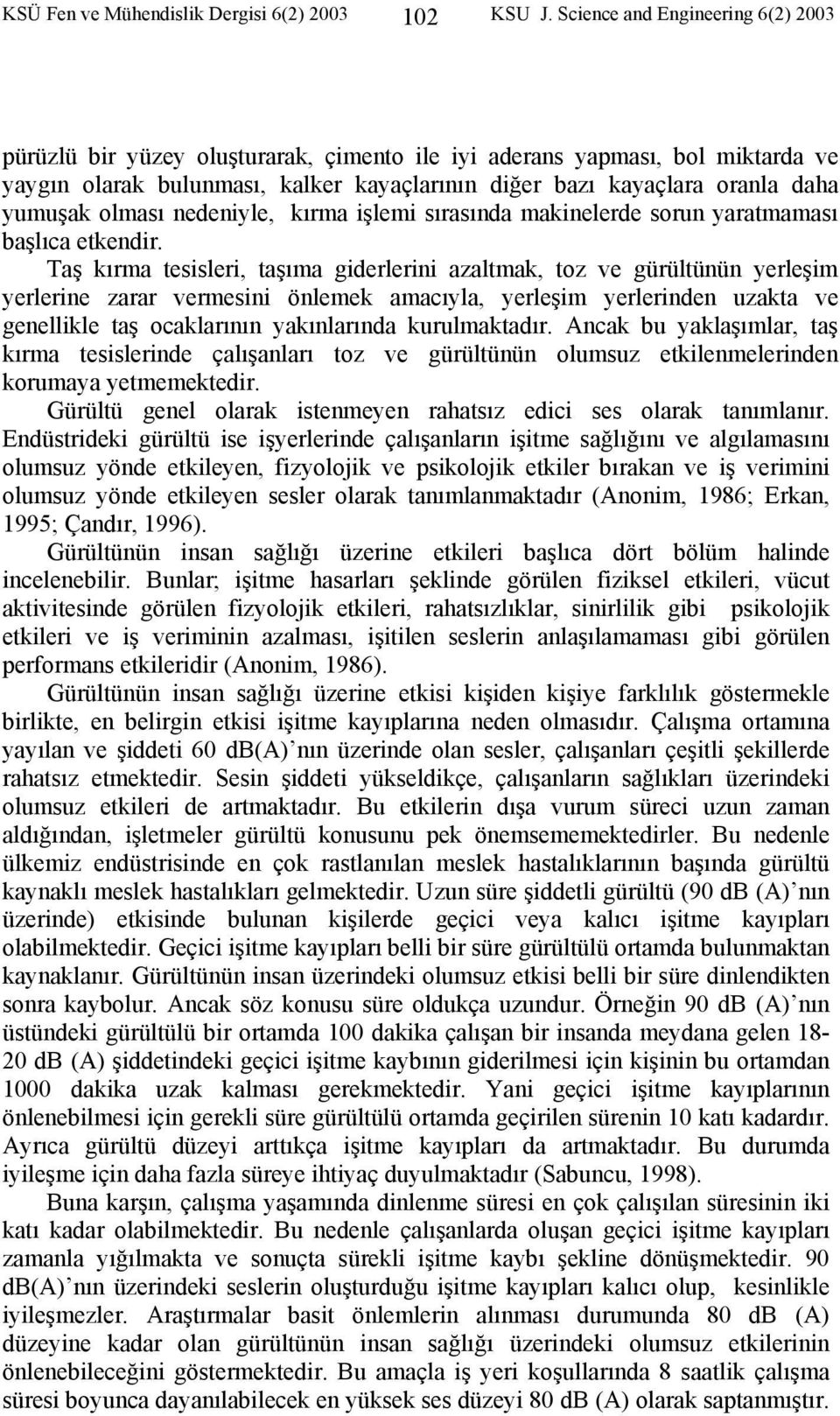 olması nedeniyle, kırma işlemi sırasında makinelerde sorun yaratmaması başlıca etkendir.