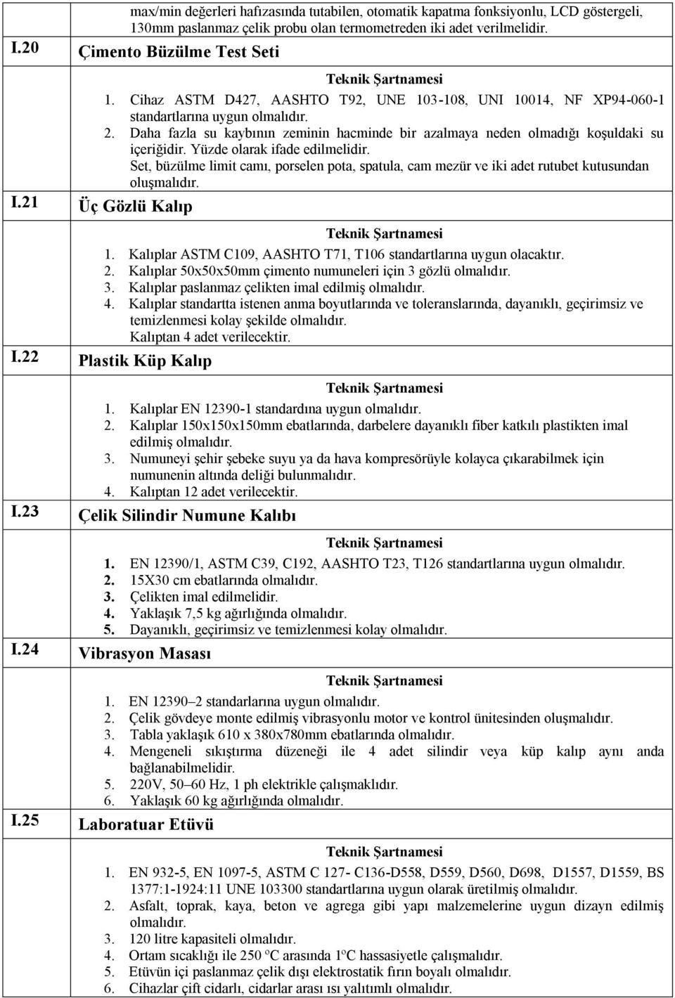 Yüzde olarak ifade edilmelidir. Set, büzülme limit camı, porselen pota, spatula, cam mezür ve iki adet rutubet kutusundan oluşmalıdır. I.21 Üç Gözlü Kalıp 1.